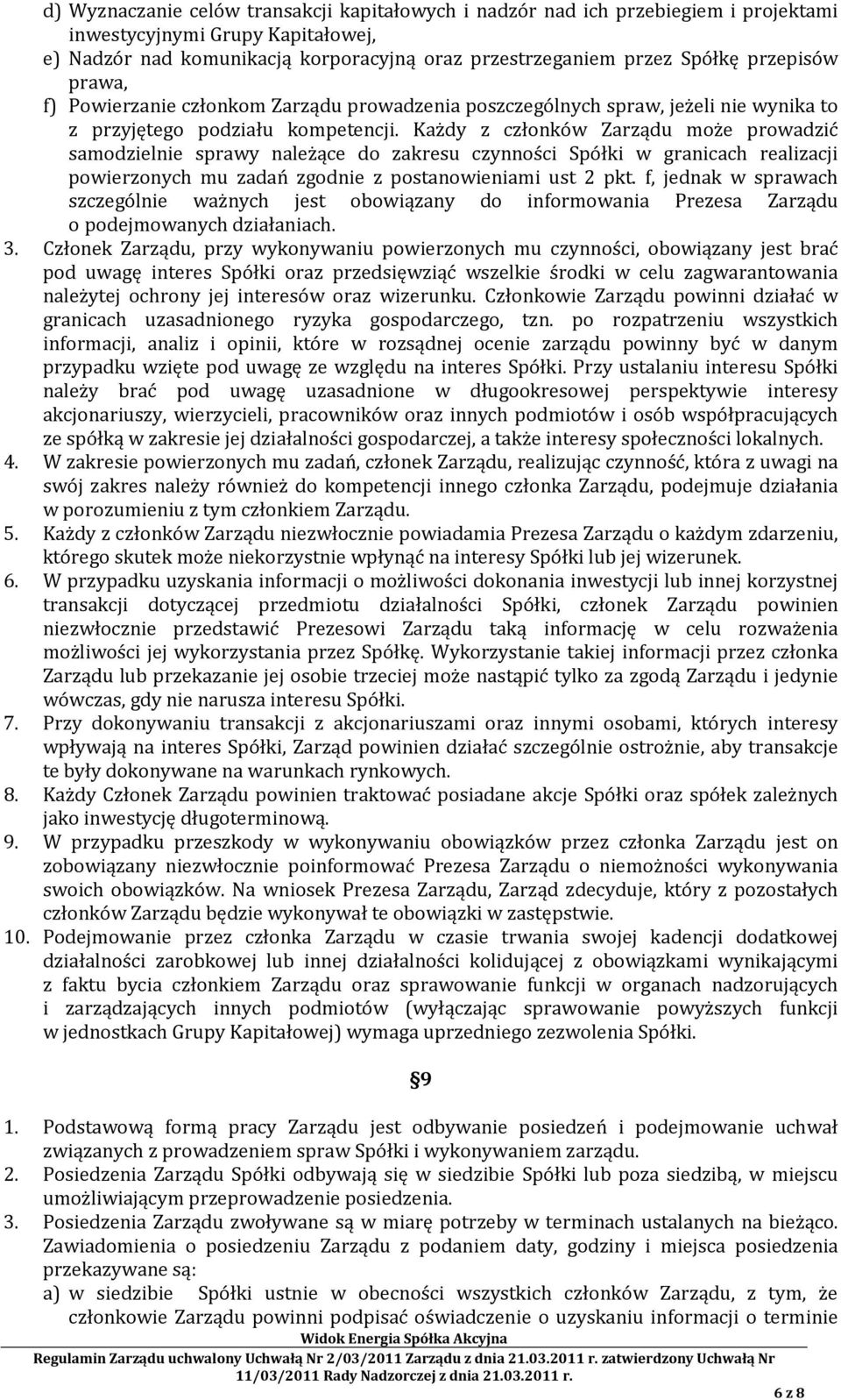 Każdy z członków Zarządu może prowadzić samodzielnie sprawy należące do zakresu czynności Spółki w granicach realizacji powierzonych mu zadań zgodnie z postanowieniami ust 2 pkt.