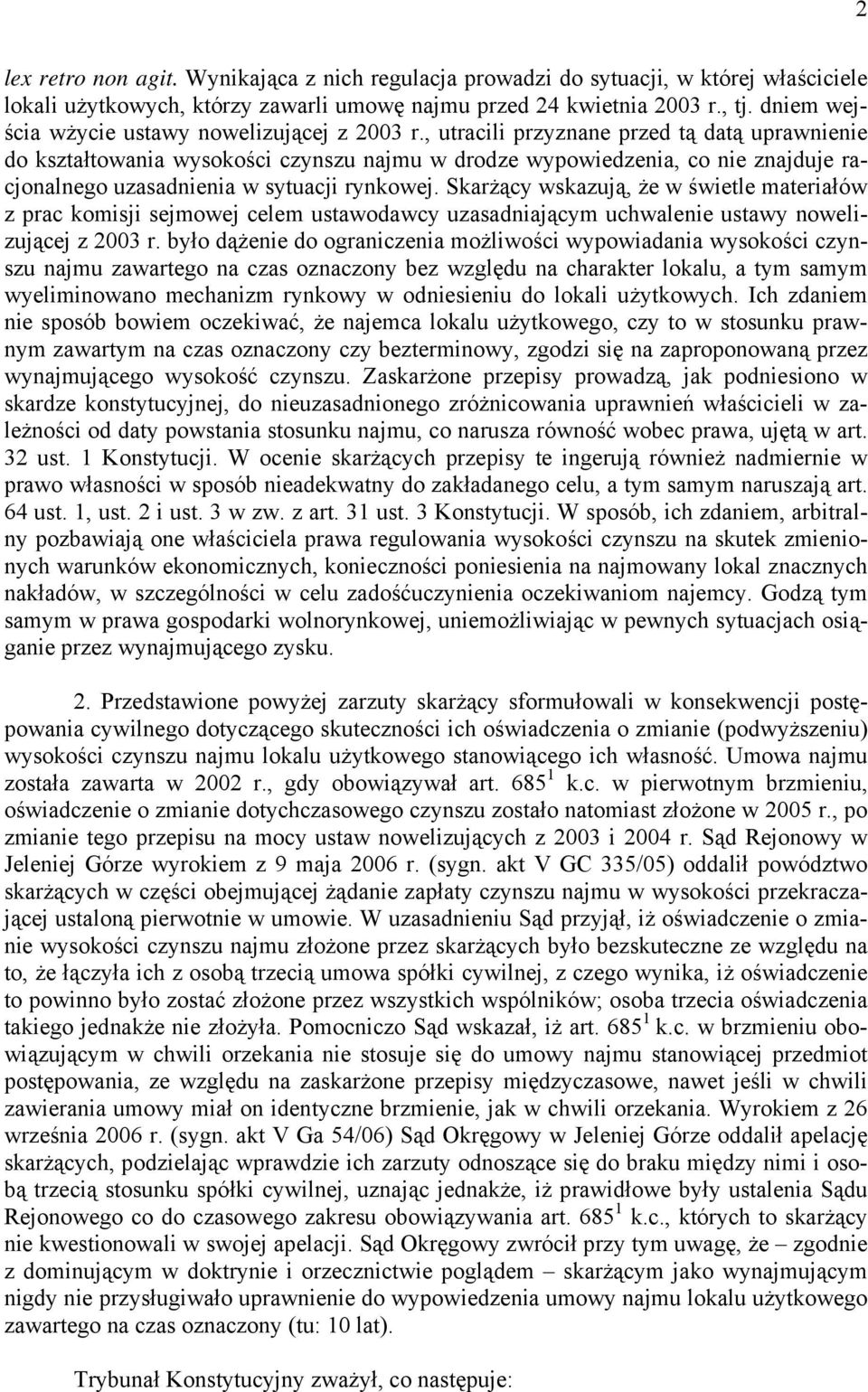 , utracili przyznane przed tą datą uprawnienie do kształtowania wysokości czynszu najmu w drodze wypowiedzenia, co nie znajduje racjonalnego uzasadnienia w sytuacji rynkowej.