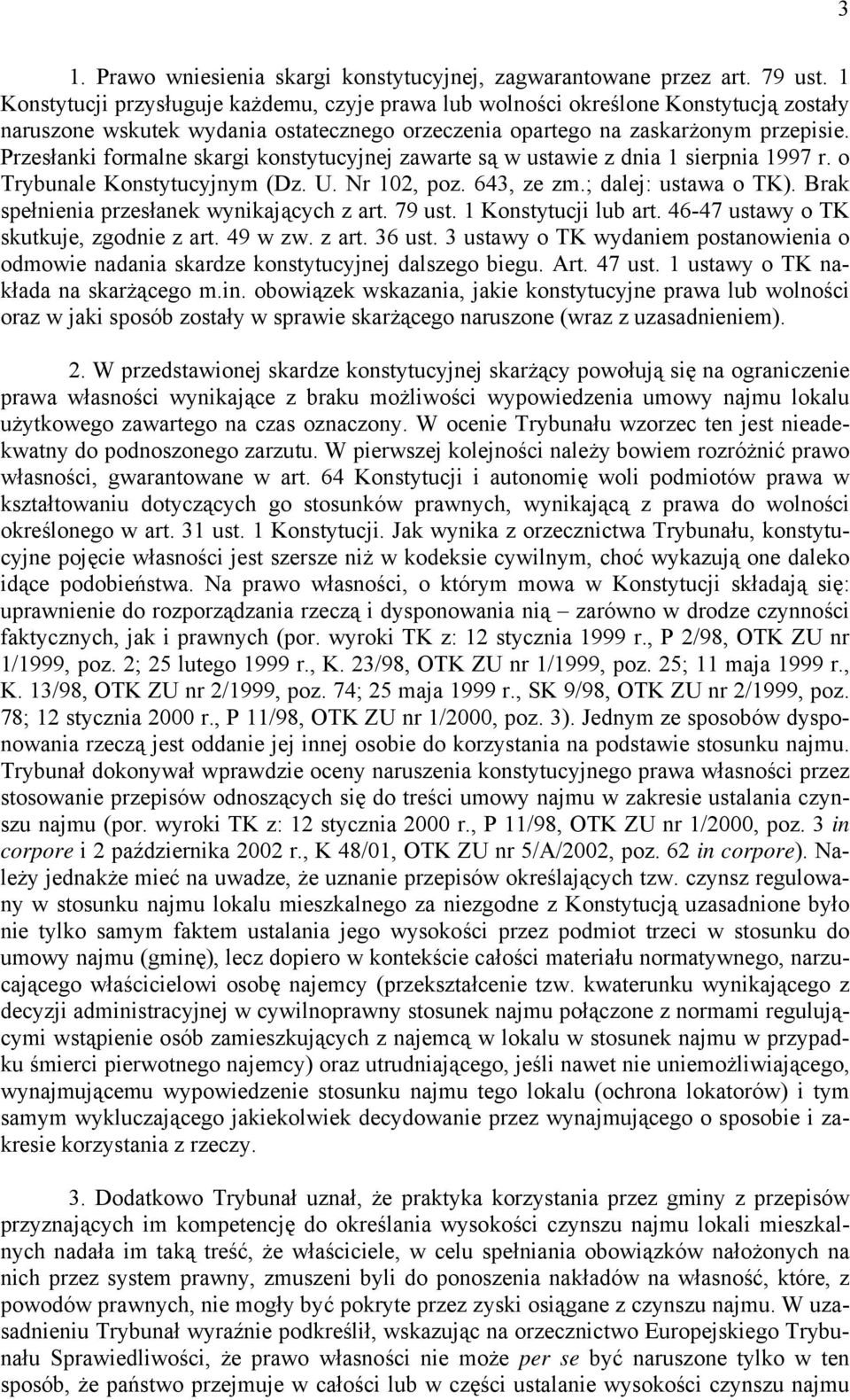 Przesłanki formalne skargi konstytucyjnej zawarte są w ustawie z dnia 1 sierpnia 1997 r. o Trybunale Konstytucyjnym (Dz. U. Nr 102, poz. 643, ze zm.; dalej: ustawa o TK).