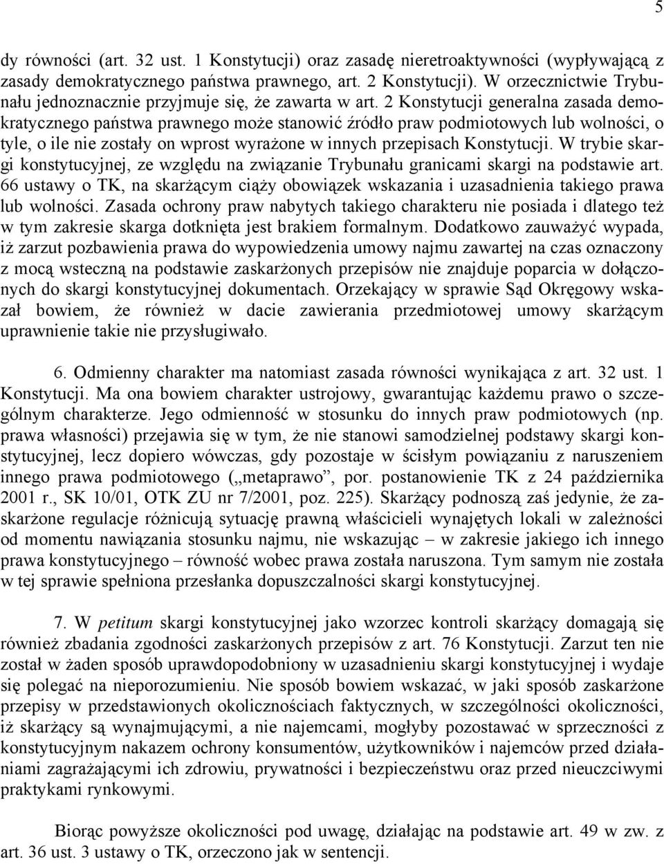 2 Konstytucji generalna zasada demokratycznego państwa prawnego może stanowić źródło praw podmiotowych lub wolności, o tyle, o ile nie zostały on wprost wyrażone w innych przepisach Konstytucji.