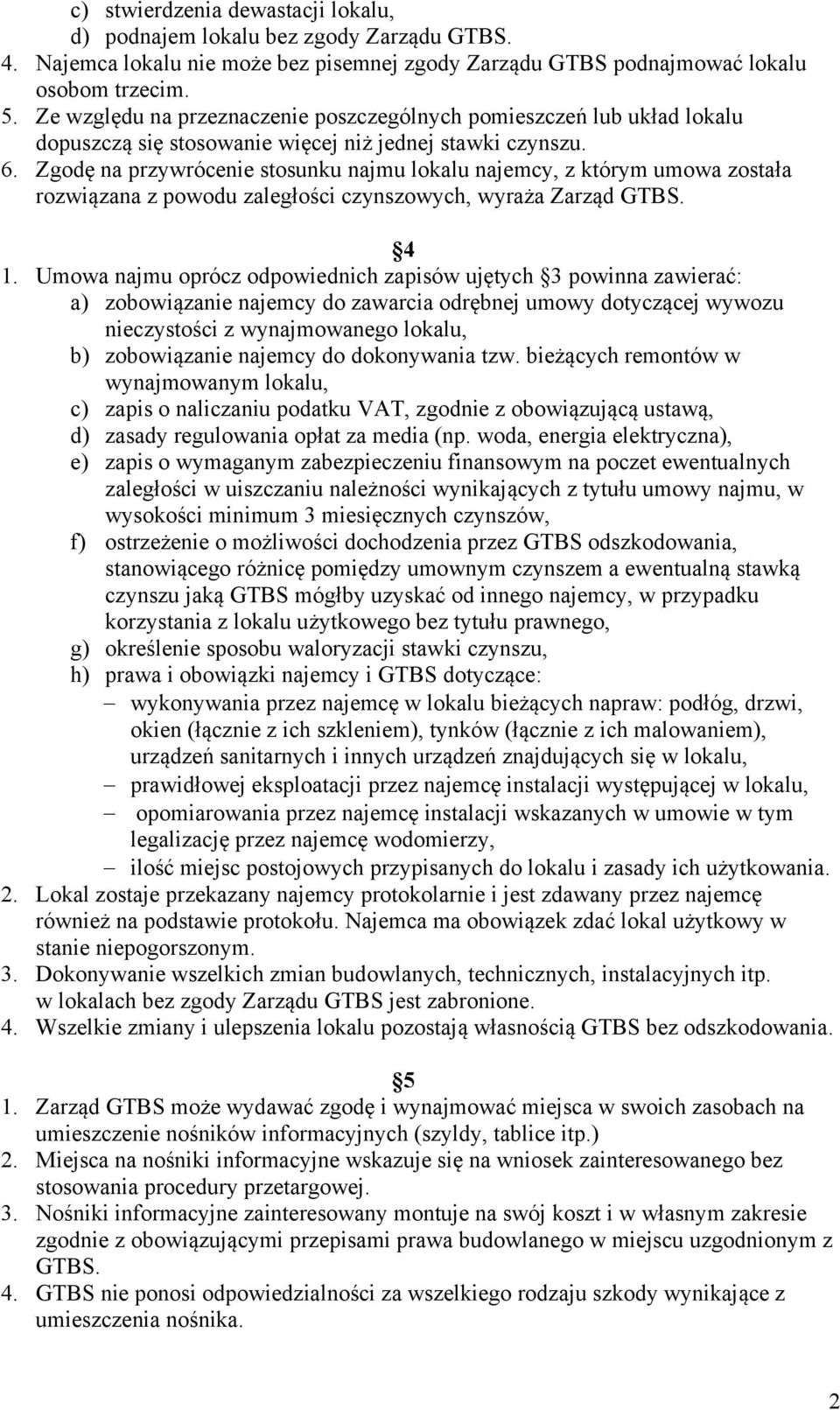 Zgodę na przywrócenie stosunku najmu lokalu najemcy, z którym umowa została rozwiązana z powodu zaległości czynszowych, wyraża Zarząd GTBS. 4 1.