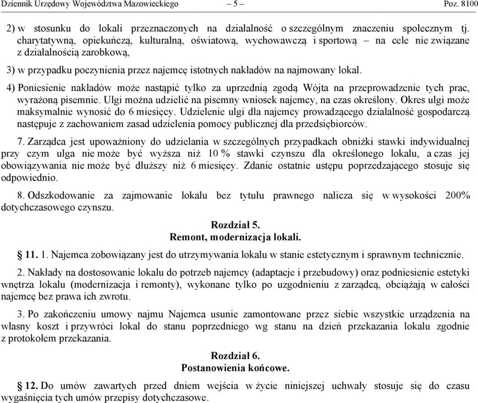 4) Poniesienie nakładów może nastąpić tylko za uprzednią zgodą Wójta na przeprowadzenie tych prac, wyrażoną pisemnie. Ulgi można udzielić na pisemny wniosek najemcy, na czas określony.