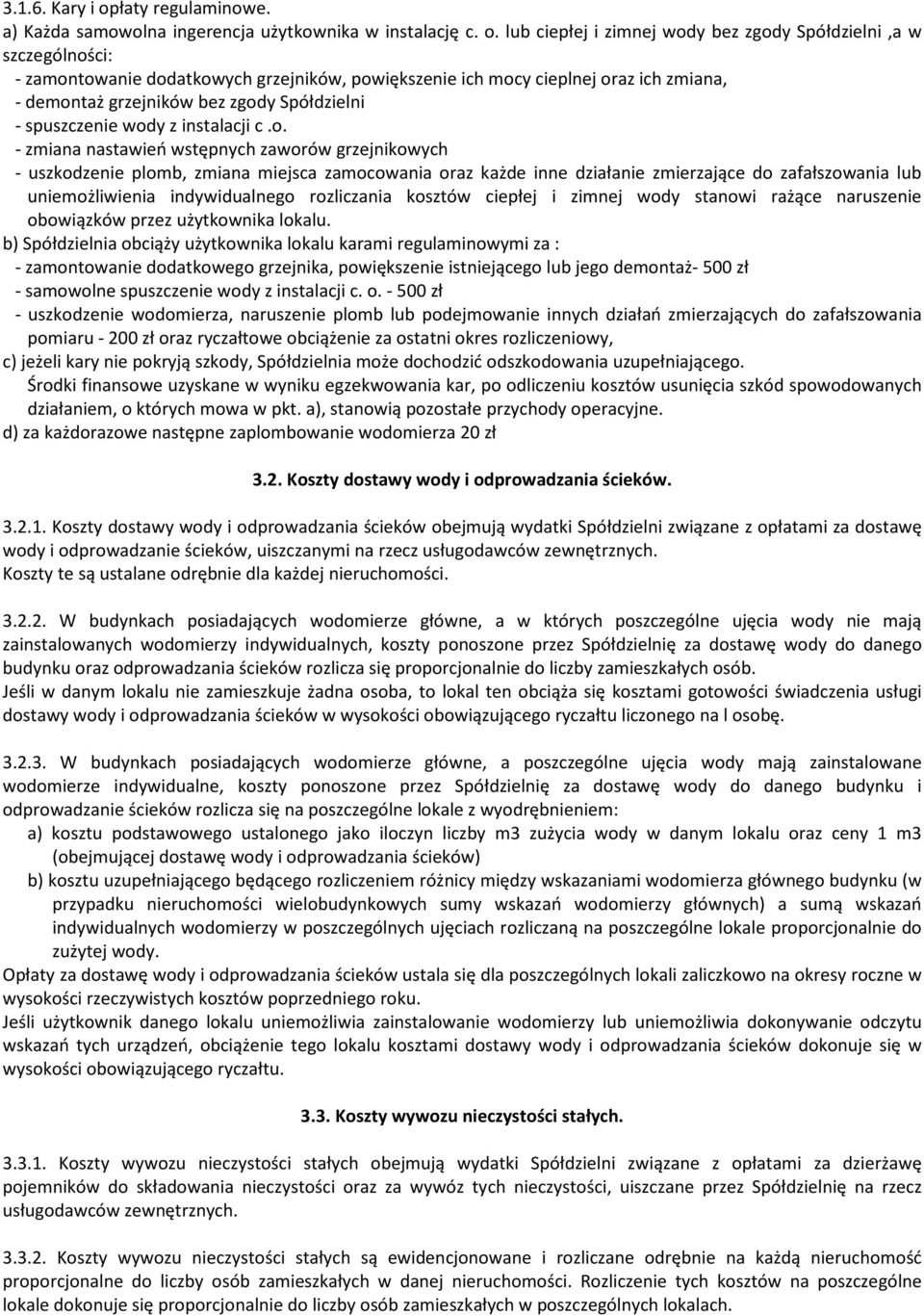 lub ciepłej i zimnej wody bez zgody Spółdzielni,a w szczególności: - zamontowanie dodatkowych grzejników, powiększenie ich mocy cieplnej oraz ich zmiana, - demontaż grzejników bez zgody Spółdzielni -