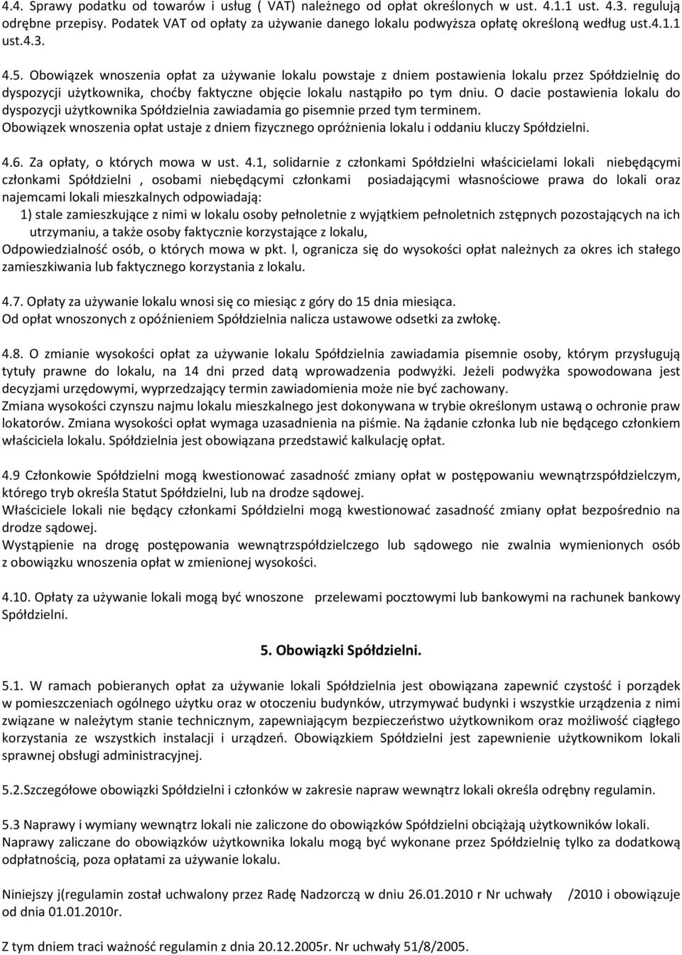 Obowiązek wnoszenia opłat za używanie lokalu powstaje z dniem postawienia lokalu przez Spółdzielnię do dyspozycji użytkownika, choćby faktyczne objęcie lokalu nastąpiło po tym dniu.