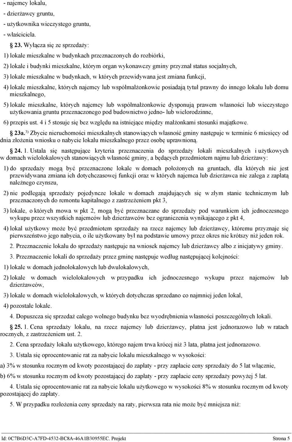 w budynkach, w których przewidywana jest zmiana funkcji, 4) lokale mieszkalne, których najemcy lub współmałżonkowie posiadają tytuł prawny do innego lokalu lub domu mieszkalnego, 5) lokale