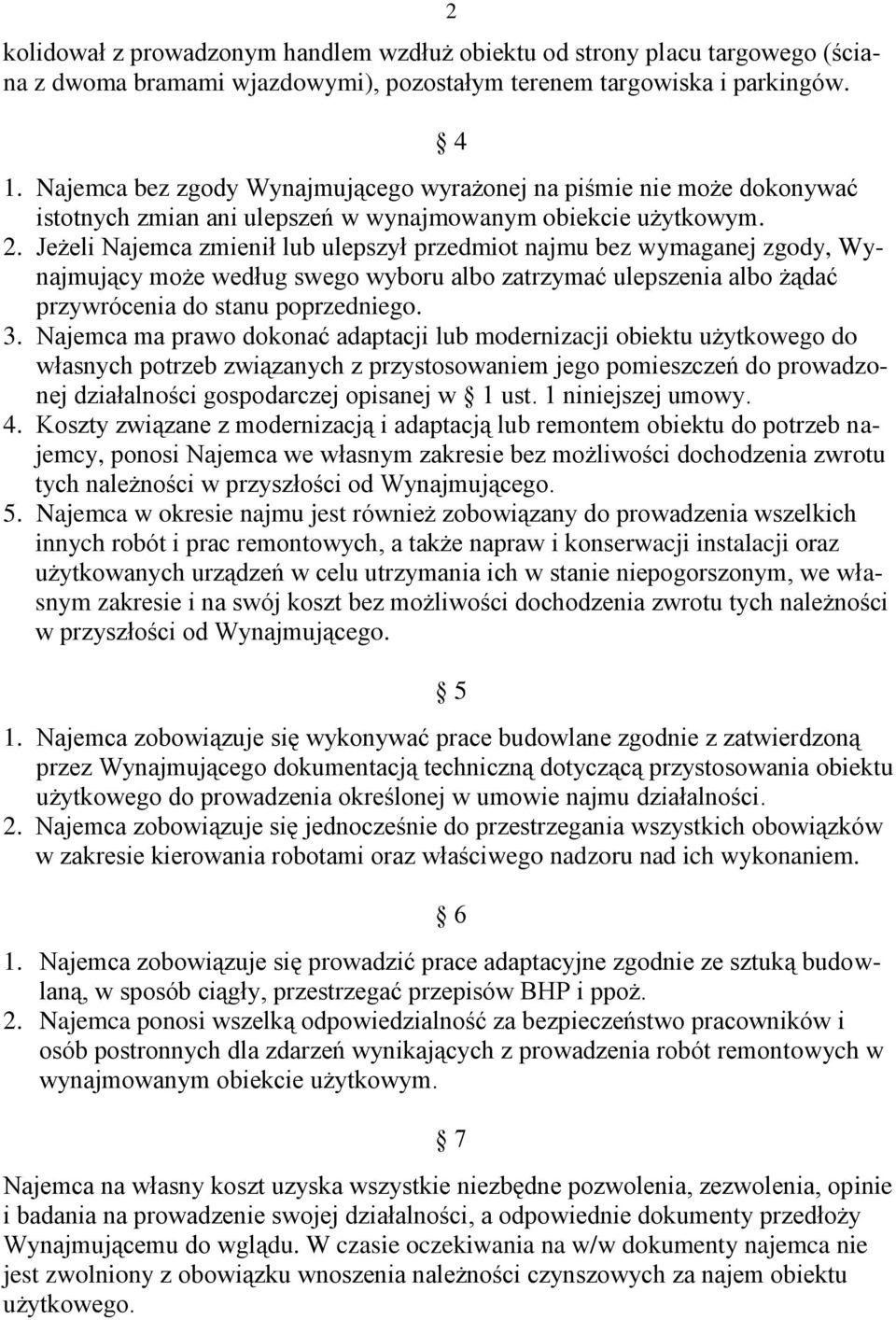 Jeżeli Najemca zmienił lub ulepszył przedmiot najmu bez wymaganej zgody, Wynajmujący może według swego wyboru albo zatrzymać ulepszenia albo żądać przywrócenia do stanu poprzedniego. 3.