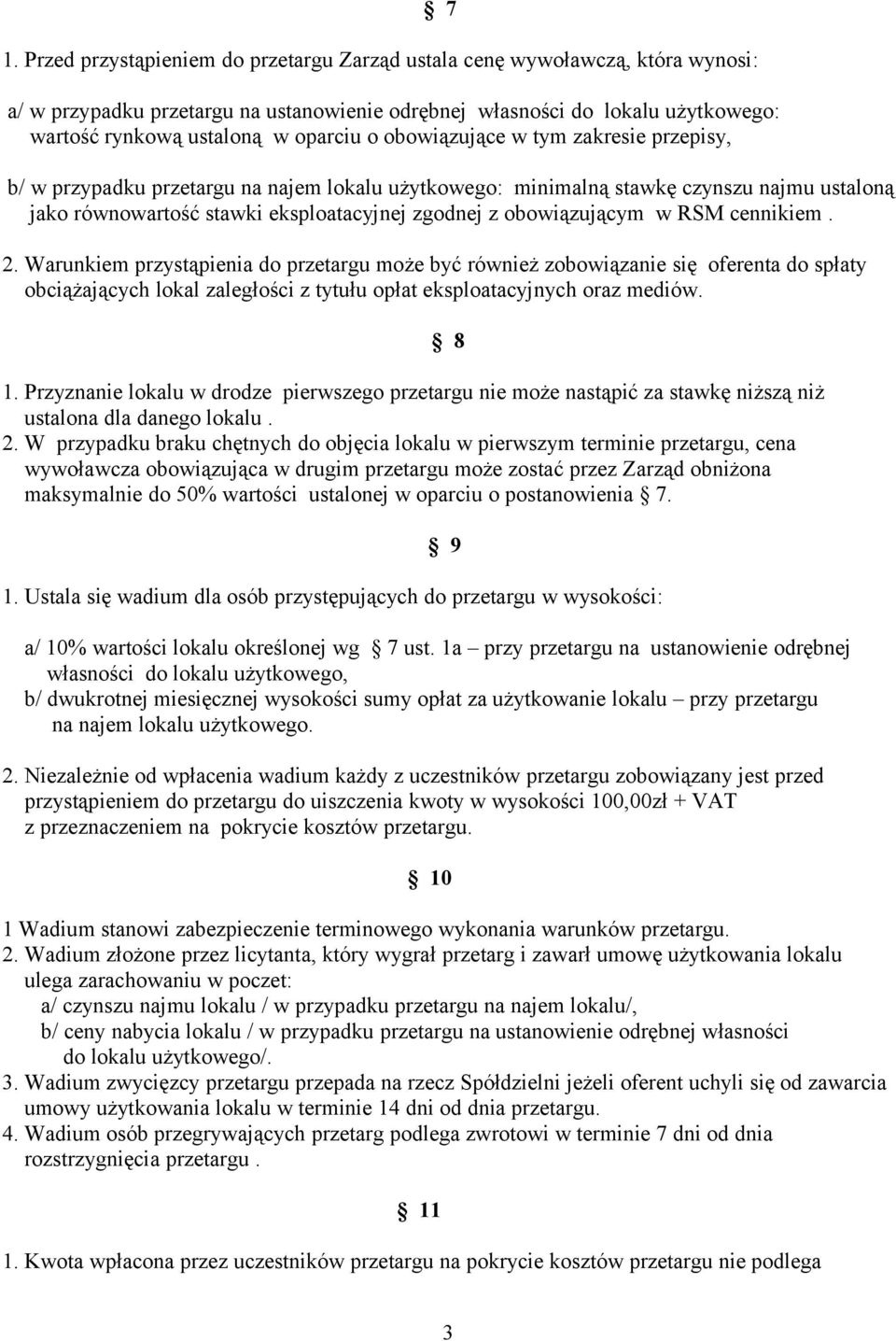 obowiązującym w RSM cennikiem. 2. Warunkiem przystąpienia do przetargu może być również zobowiązanie się oferenta do spłaty obciążających lokal zaległości z tytułu opłat eksploatacyjnych oraz mediów.