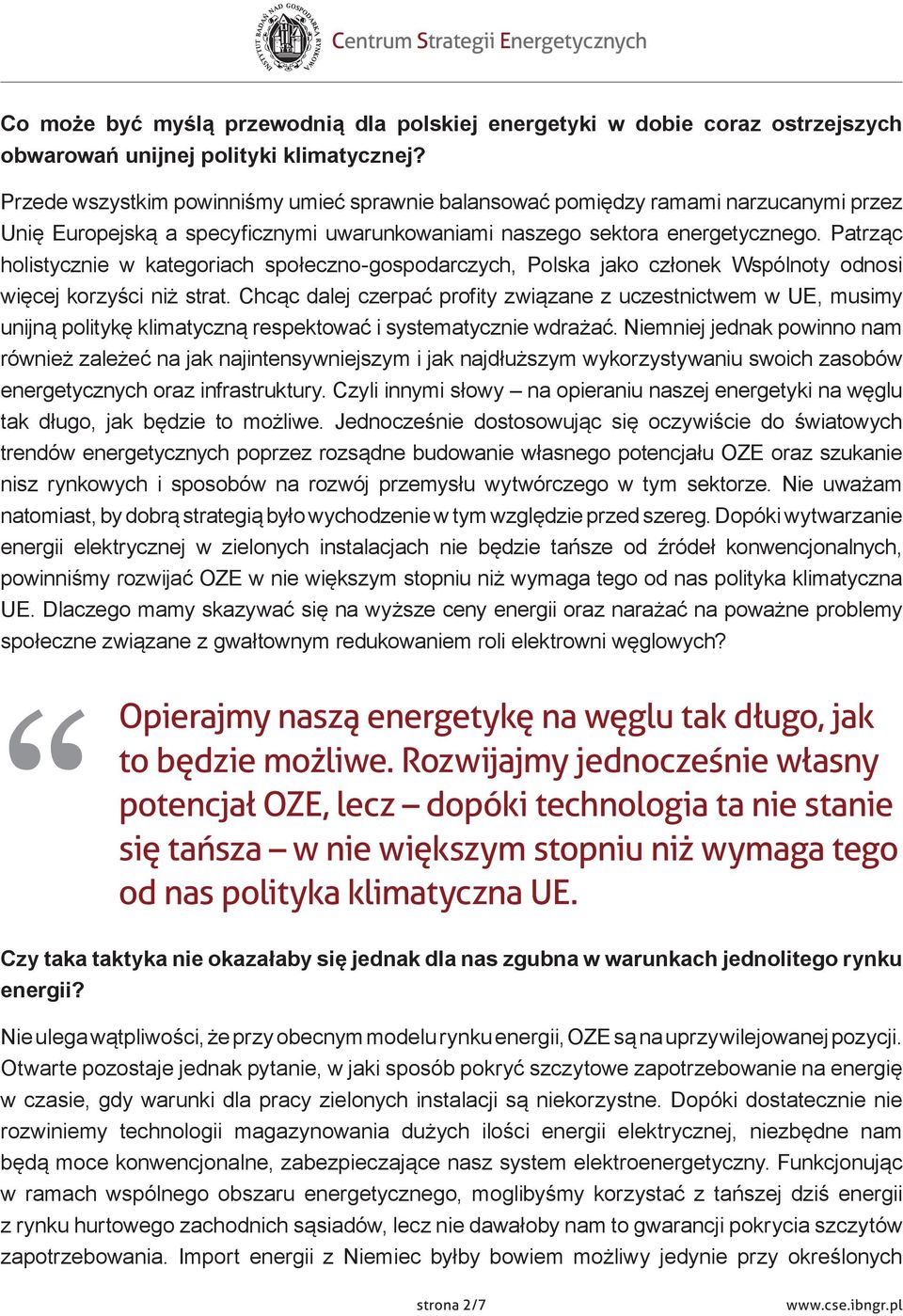 Patrząc holistycznie w kategoriach społeczno gospodarczych, Polska jako członek Wspólnoty odnosi więcej korzyści niż strat.