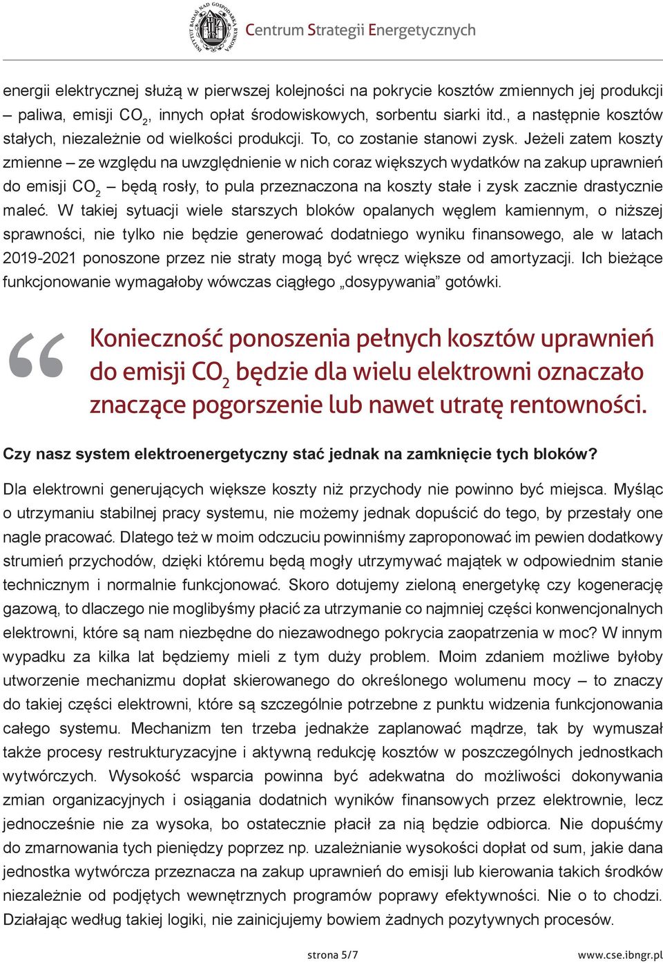 Jeżeli zatem koszty zmienne ze względu na uwzględnienie w nich coraz większych wydatków na zakup uprawnień do emisji CO 2 będą rosły, to pula przeznaczona na koszty stałe i zysk zacznie drastycznie