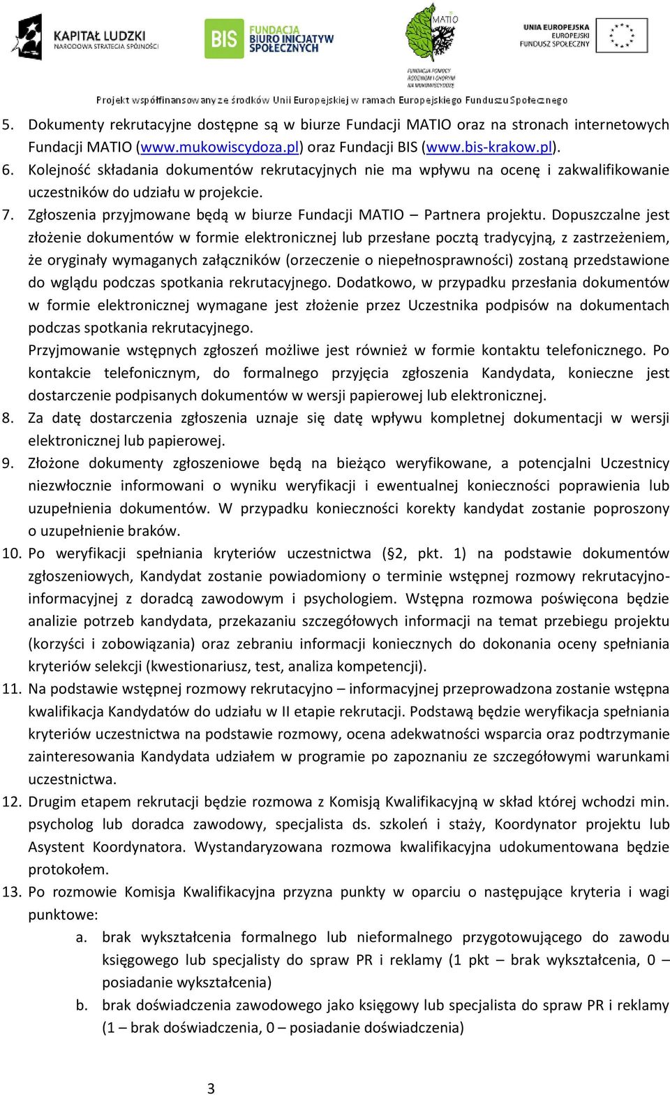 Dpuszczalne jest złżenie dkumentów w frmie elektrnicznej lub przesłane pcztą tradycyjną, z zastrzeżeniem, że ryginały wymaganych załączników (rzeczenie niepełnsprawnści) zstaną przedstawine d wglądu