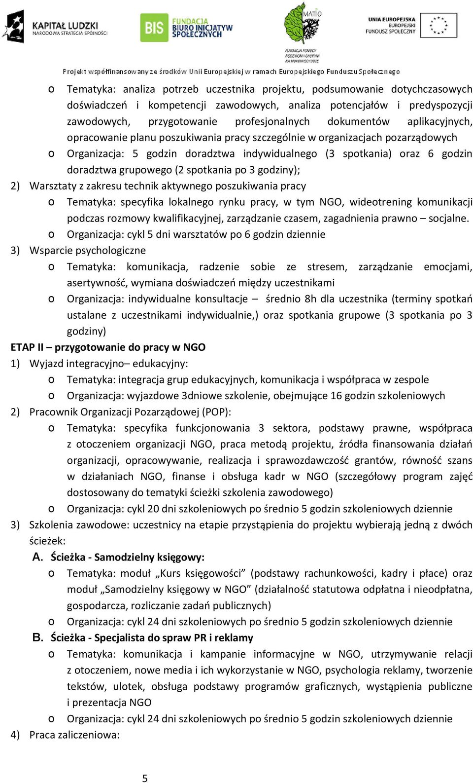 zakresu technik aktywneg pszukiwania pracy Tematyka: specyfika lkalneg rynku pracy, w tym NGO, widetrening kmunikacji pdczas rzmwy kwalifikacyjnej, zarządzanie czasem, zagadnienia prawn scjalne.