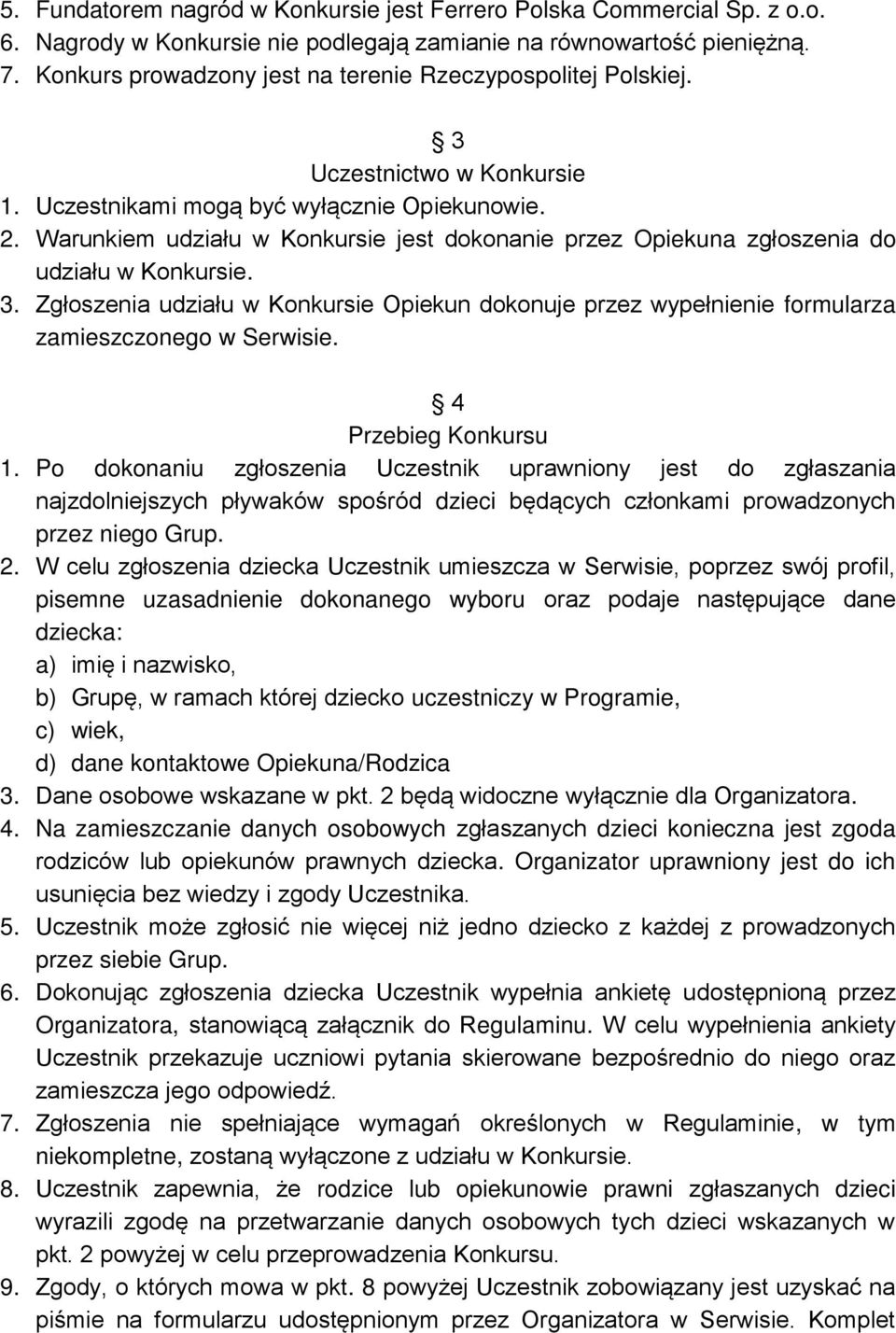 Warunkiem udziału w Konkursie jest dokonanie przez Opiekuna zgłoszenia do udziału w Konkursie. 3.