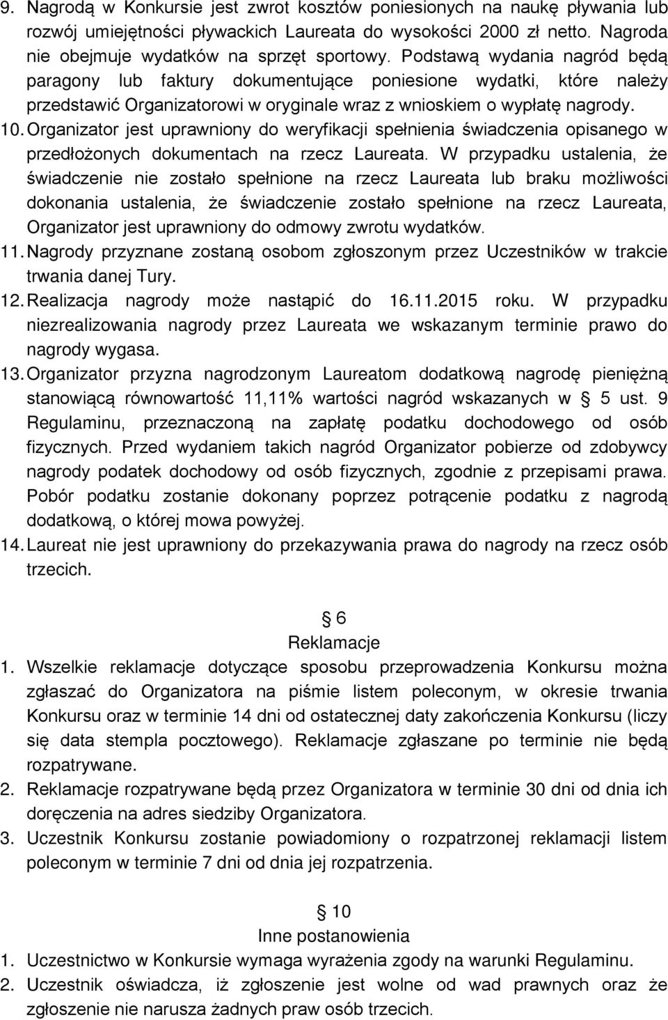 Organizator jest uprawniony do weryfikacji spełnienia świadczenia opisanego w przedłożonych dokumentach na rzecz Laureata.