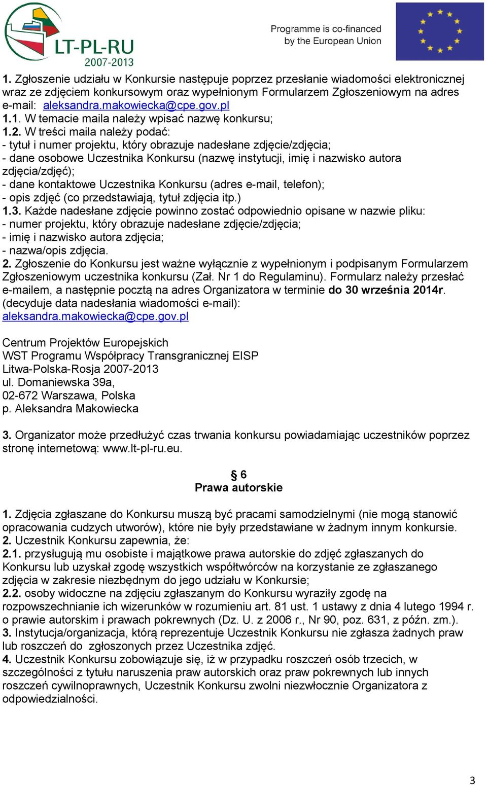 W treści maila należy podać: - tytuł i numer projektu, który obrazuje nadesłane zdjęcie/zdjęcia; - dane osobowe Uczestnika Konkursu (nazwę instytucji, imię i nazwisko autora zdjęcia/zdjęć); - dane