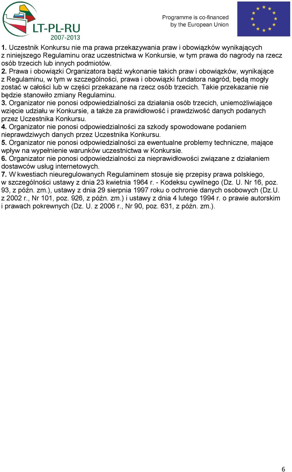 Prawa i obowiązki Organizatora bądź wykonanie takich praw i obowiązków, wynikające z Regulaminu, w tym w szczególności, prawa i obowiązki fundatora nagród, będą mogły zostać w całości lub w części