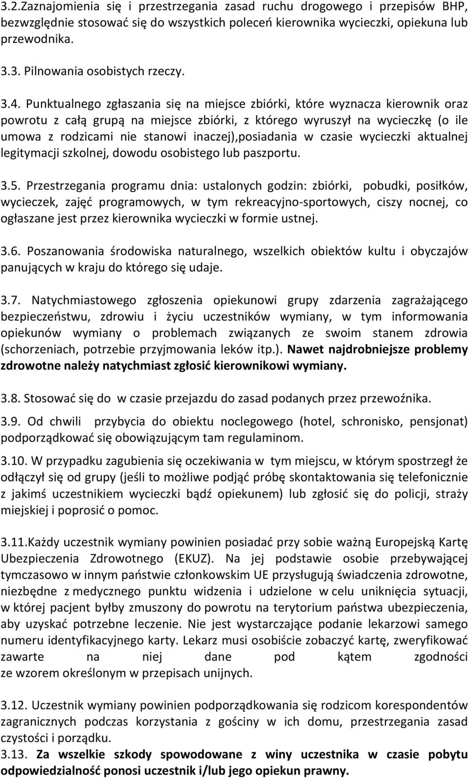 inaczej),posiadania w czasie wycieczki aktualnej legitymacji szkolnej, dowodu osobistego lub paszportu. 3.5.