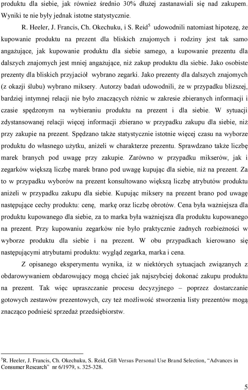 dalszych znajomych jest mniej angażujące, niż zakup produktu dla siebie. Jako osobiste prezenty dla bliskich przyjaciół wybrano zegarki.