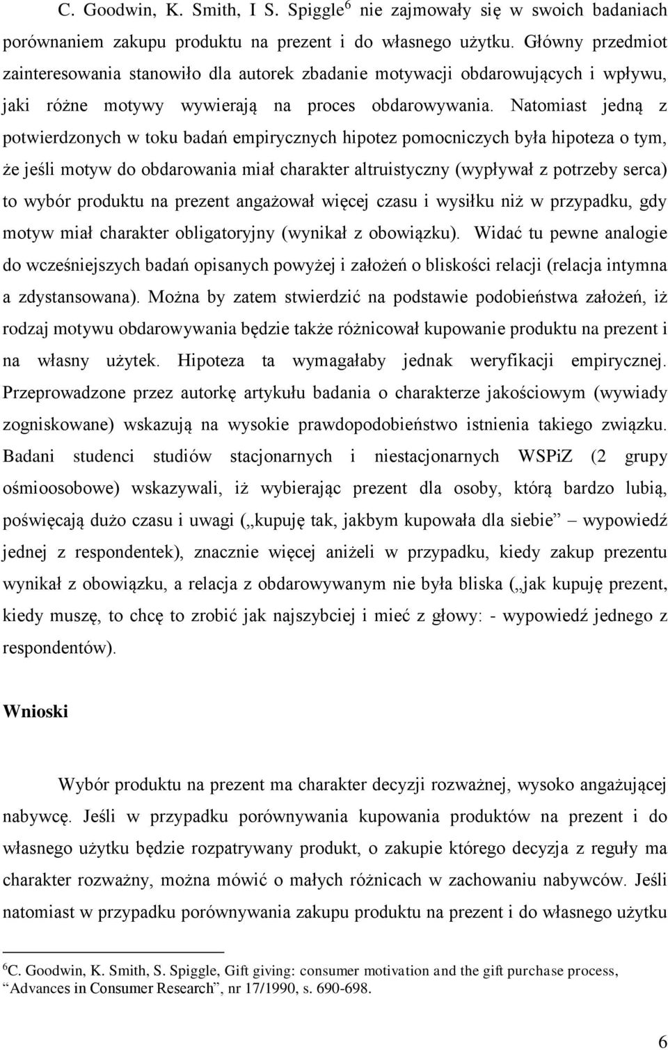 Natomiast jedną z potwierdzonych w toku badań empirycznych hipotez pomocniczych była hipoteza o tym, że jeśli motyw do obdarowania miał charakter altruistyczny (wypływał z potrzeby serca) to wybór