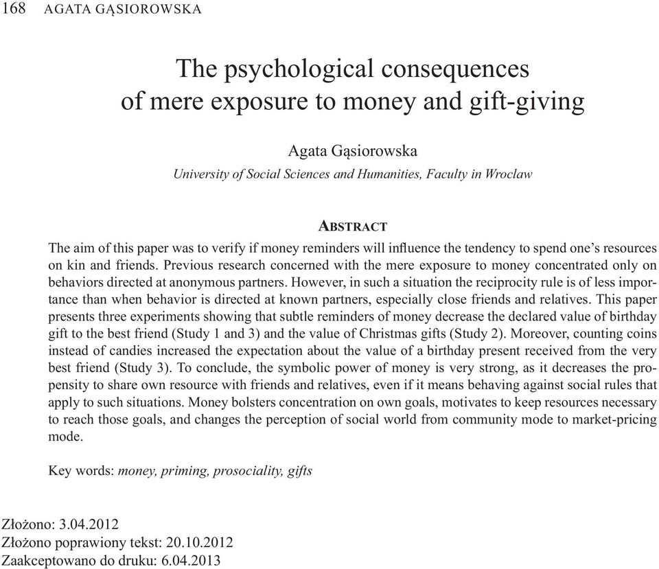 Previous research concerned with the mere exposure to money concentrated only on behaviors directed at anonymous partners.