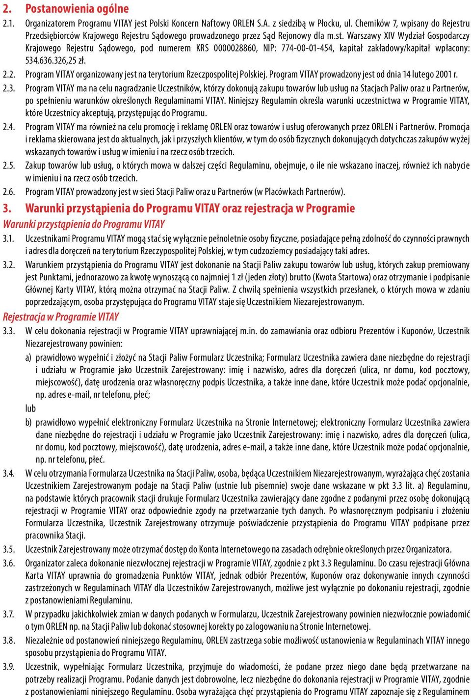 636.326,25 zł. 2.2. Program VITAY organizowany jest na terytorium Rzeczpospolitej Polskiej. Program VITAY prowadzony jest od dnia 14 lutego 2001 r. 2.3. Program VITAY ma na celu nagradzanie Uczestników, którzy dokonują zakupu towarów lub usług na Stacjach Paliw oraz u Partnerów, po spełnieniu warunków określonych Regulaminami VITAY.