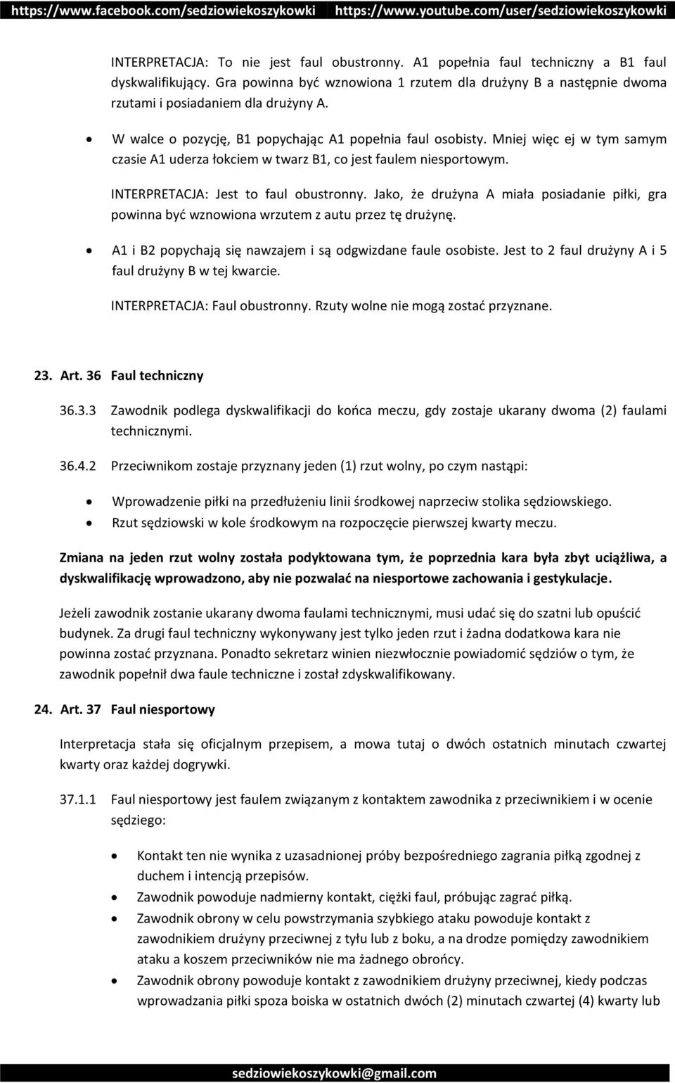 Mniej więc ej w tym samym czasie A1 uderza łokciem w twarz B1, co jest faulem niesportowym. INTERPRETACJA: Jest to faul obustronny.