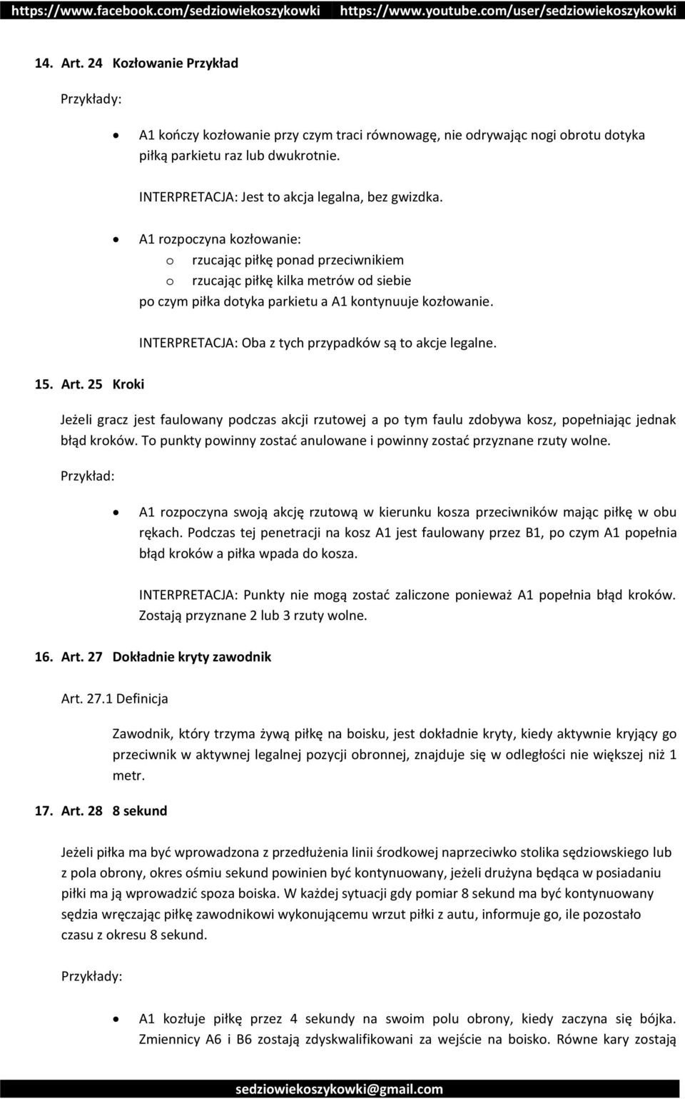 A1 rozpoczyna kozłowanie: o rzucając piłkę ponad przeciwnikiem o rzucając piłkę kilka metrów od siebie po czym piłka dotyka parkietu a A1 kontynuuje kozłowanie.