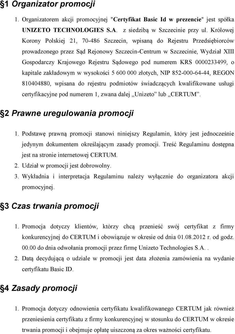 pod numerem KRS 0000233499, o kapitale zakładowym w wysokości 5 600 000 złotych, NIP 852-000-64-44, REGON 810404880, wpisana do rejestru podmiotów świadczących kwalifikowane usługi certyfikacyjne pod