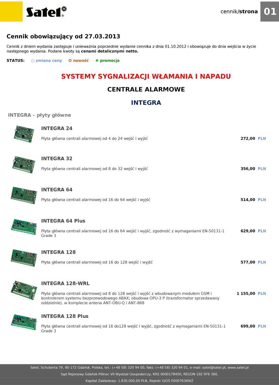 STATUS: zmiana ceny nowość promocja SYSTEMY SYGNALIZACJI WŁAMANIA I NAPADU CENTRALE ALARMOWE INTEGRA INTEGRA płyty główne INTEGRA 24 Płyta główna centrali alarmowej od 4 do 24 wejść i wyjść 272,00