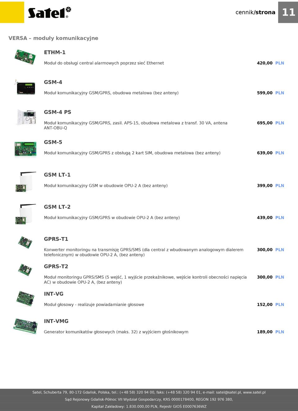 30 VA, antena ANT-OBU-Q 695,00 PLN GSM-5 Moduł komunikacyjny GSM/GPRS z obsługą 2 kart SIM, obudowa metalowa (bez anteny) 639,00 PLN GSM LT-1 Moduł komunikacyjny GSM w obudowie OPU-2 A (bez anteny)