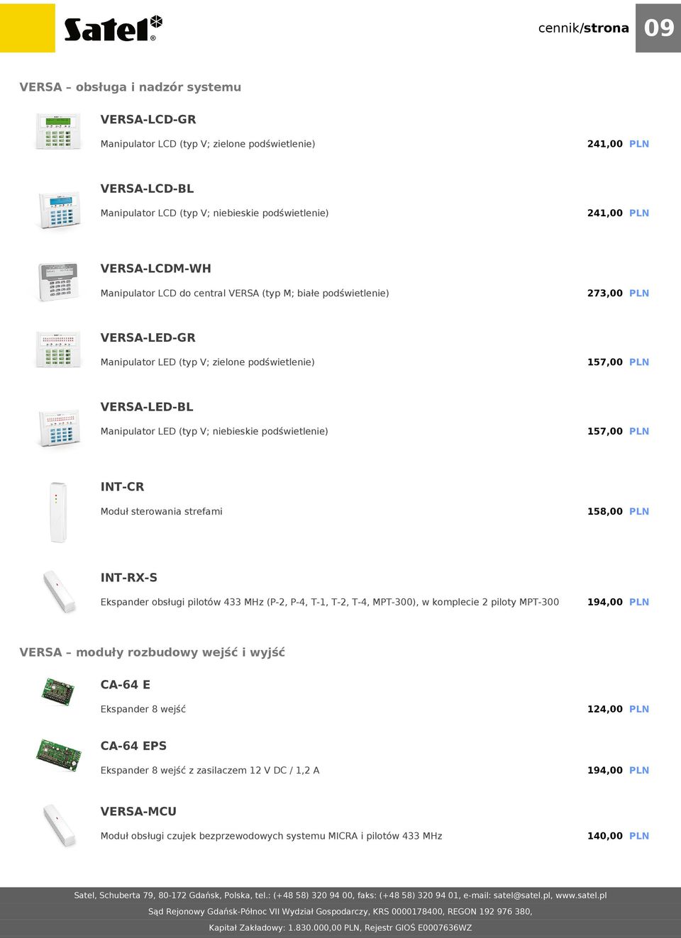 podświetlenie) 157,00 PLN INT-CR Moduł sterowania strefami 158,00 PLN INT-RX-S Ekspander obsługi pilotów 433 MHz (P-2, P-4, T-1, T-2, T-4, MPT-300), w komplecie 2 piloty MPT-300 194,00 PLN VERSA