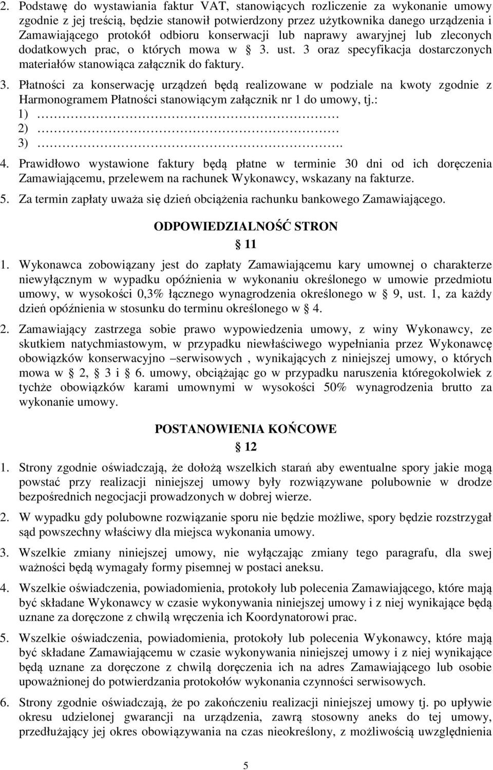 ust. 3 oraz specyfikacja dostarczonych materiałów stanowiąca załącznik do faktury. 3. Płatności za konserwację urządzeń będą realizowane w podziale na kwoty zgodnie z Harmonogramem Płatności stanowiącym załącznik nr 1 do umowy, tj.