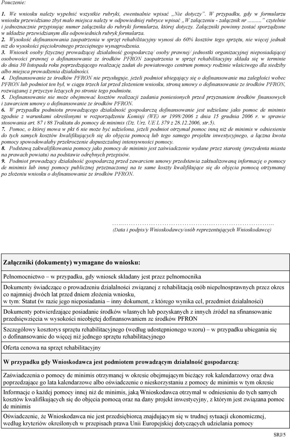 .. czytelnie i jednoznacznie przypisując numer załącznika do rubryki formularza, której dotyczy. Załączniki powinny zostać sporządzone w układzie przewidzianym dla odpowiednich rubryk formularza. 2.