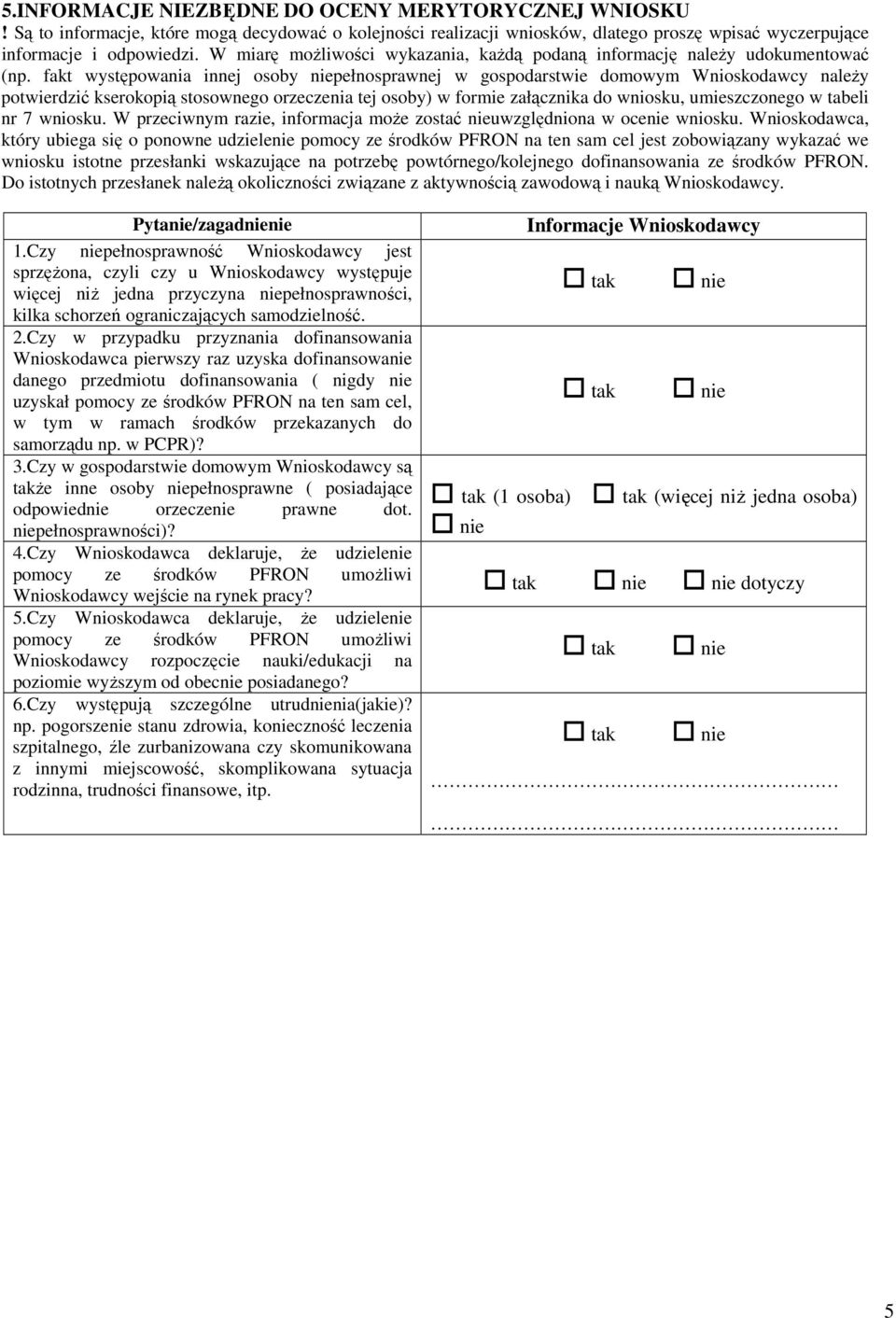 fakt występowania innej osoby niepełnosprawnej w gospodarstwie domowym Wnioskodawcy należy potwierdzić kserokopią stosownego orzeczenia tej osoby) w formie załącznika do wniosku, umieszczonego w