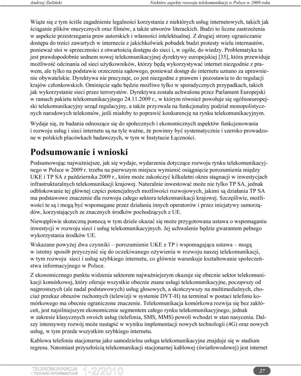 Z drugiej strony ograniczanie dostępu do treści zawartych w internecie z jakichkolwiek pobudek budzi protesty wielu internautów, ponieważ stoi w sprzeczności z otwartością dostępu do sieci i, w