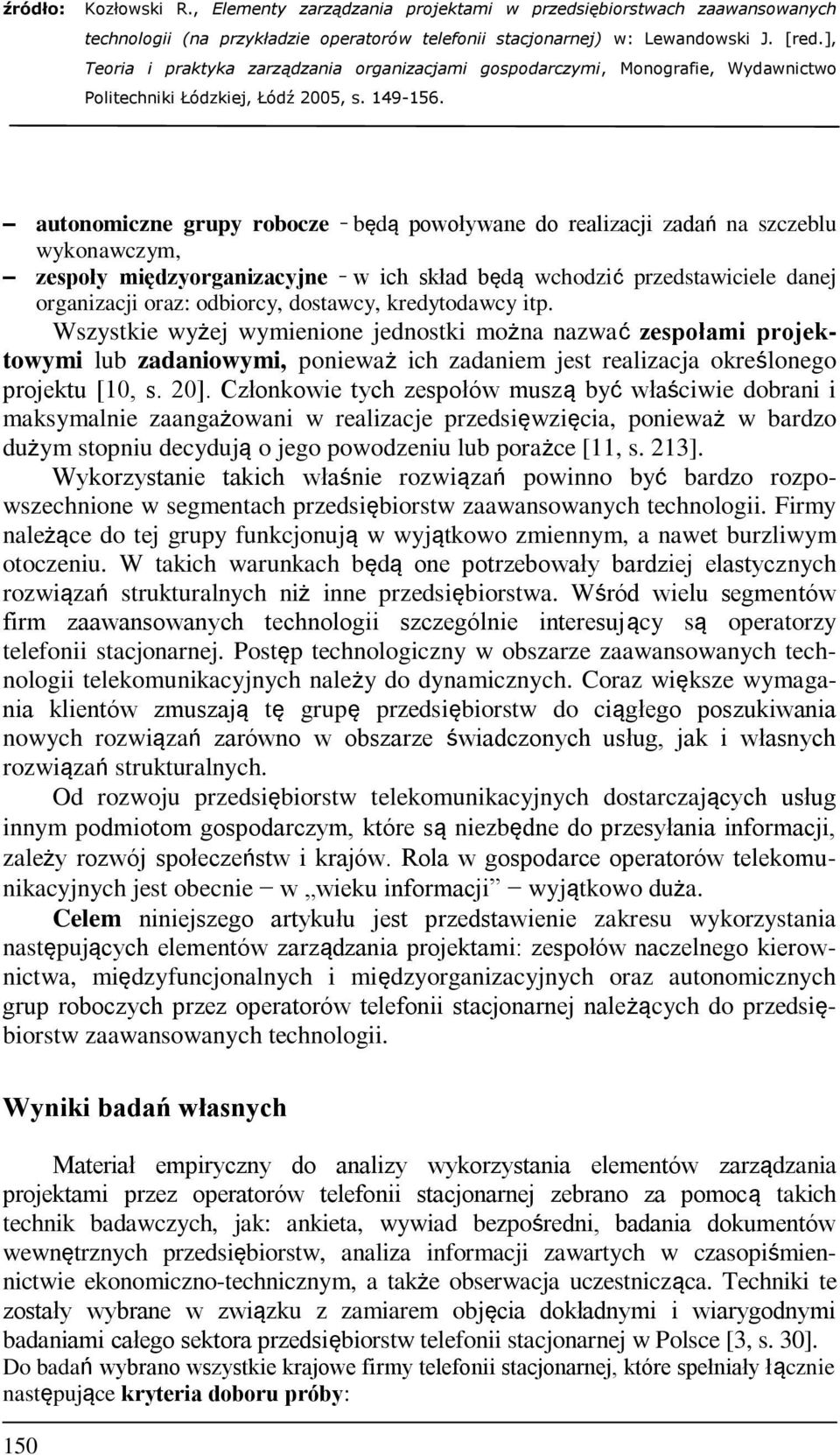 Członkowie tych zespołów muszą być właściwie dobrani i maksymalnie zaangażowani w realizacje przedsięwzięcia, ponieważ w bardzo dużym stopniu decydują o jego powodzeniu lub porażce [11, s. 213].