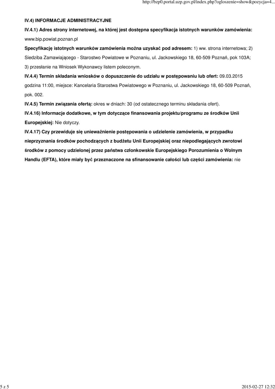 Jackowskiego 18, 60-509 Poznań, pok 103A; 3) przesłanie na Wniosek Wykonawcy listem poleconym. IV.4.4) Termin składania wniosków o dopuszczenie do udziału w postępowaniu lub ofert: 09.03.2015 godzina 11:00, miejsce: Kancelaria Starostwa Powiatowego w Poznaniu, ul.