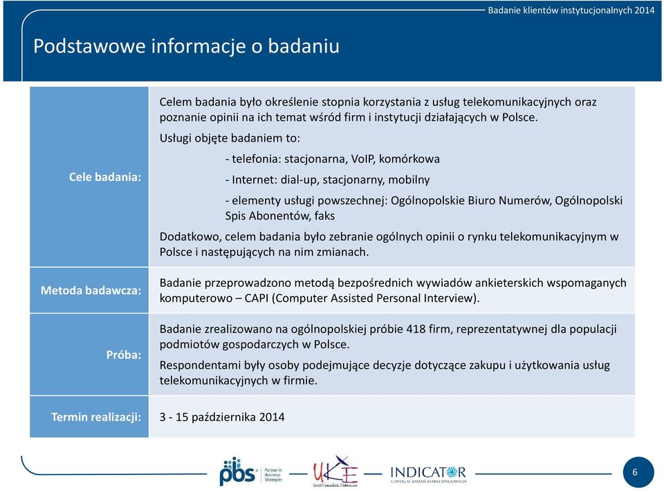 Usługi objęte badaniem to: - telefonia: stacjonarna, VoIP, komórkowa -Internet: dial-up, stacjonarny, mobilny -elementy usługi powszechnej: Ogólnopolskie Biuro Numerów, Ogólnopolski Spis Abonentów,