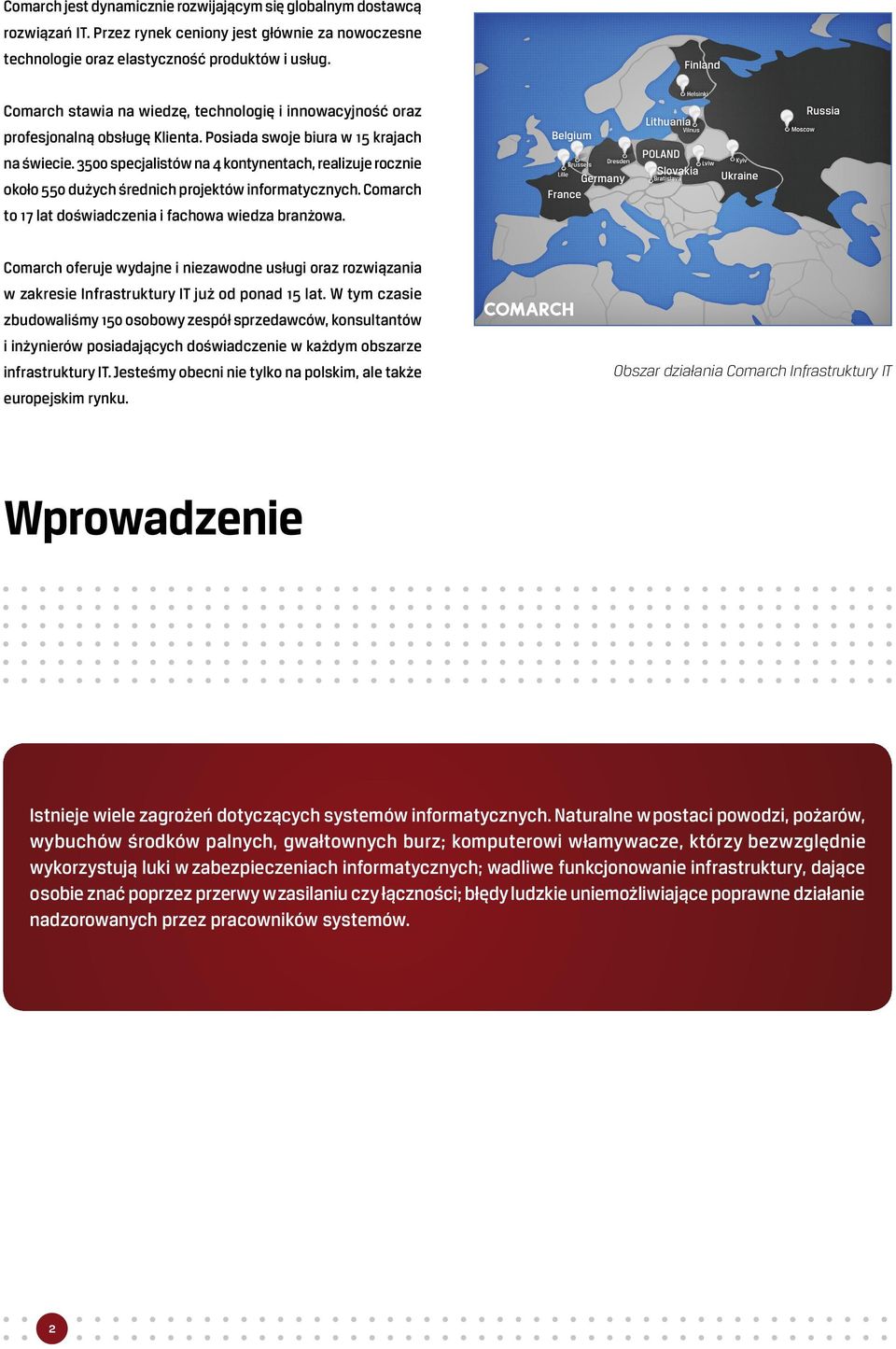 3500 specjalistów na 4 kontynentach, realizuje rocznie około 550 dużych średnich projektów informatycznych. Comarch to 17 lat doświadczenia i fachowa wiedza branżowa.