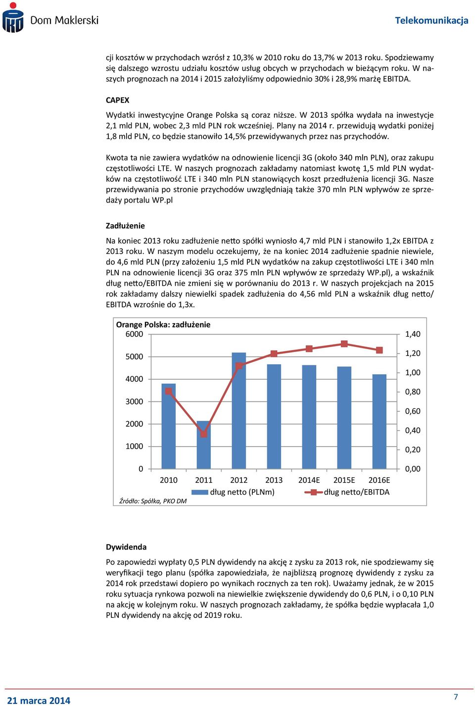 W 213 spółka wydała na inwestycje 2,1 mld PLN, wobec 2,3 mld PLN rok wcześniej. Plany na 214 r. przewidują wydatki poniżej 1,8 mld PLN, co będzie stanowiło 14,5% przewidywanych przez nas przychodów.