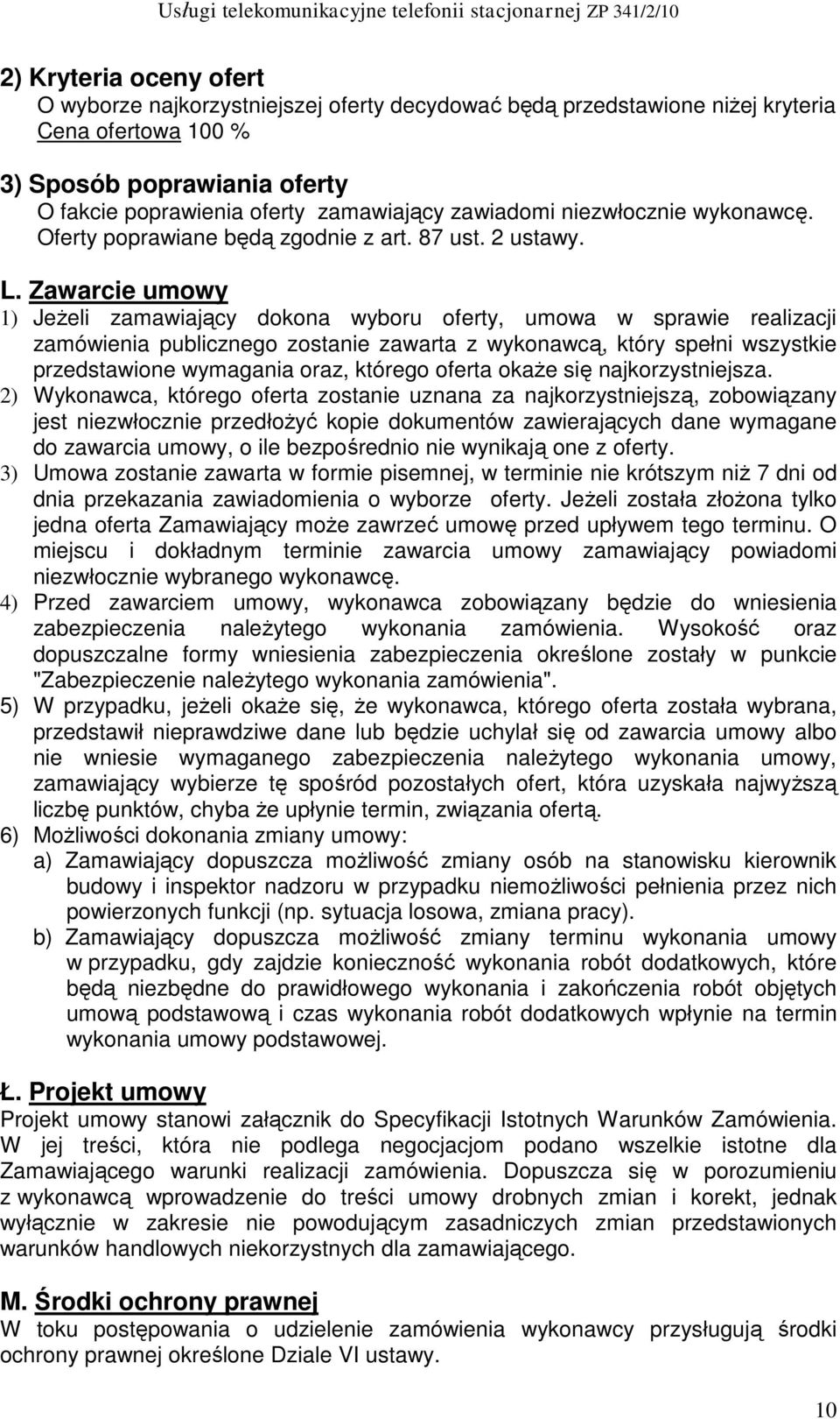 Zawarcie umowy 1) Jeżeli zamawiający dokona wyboru oferty, umowa w sprawie realizacji zamówienia publicznego zostanie zawarta z wykonawcą, który spełni wszystkie przedstawione wymagania oraz, którego