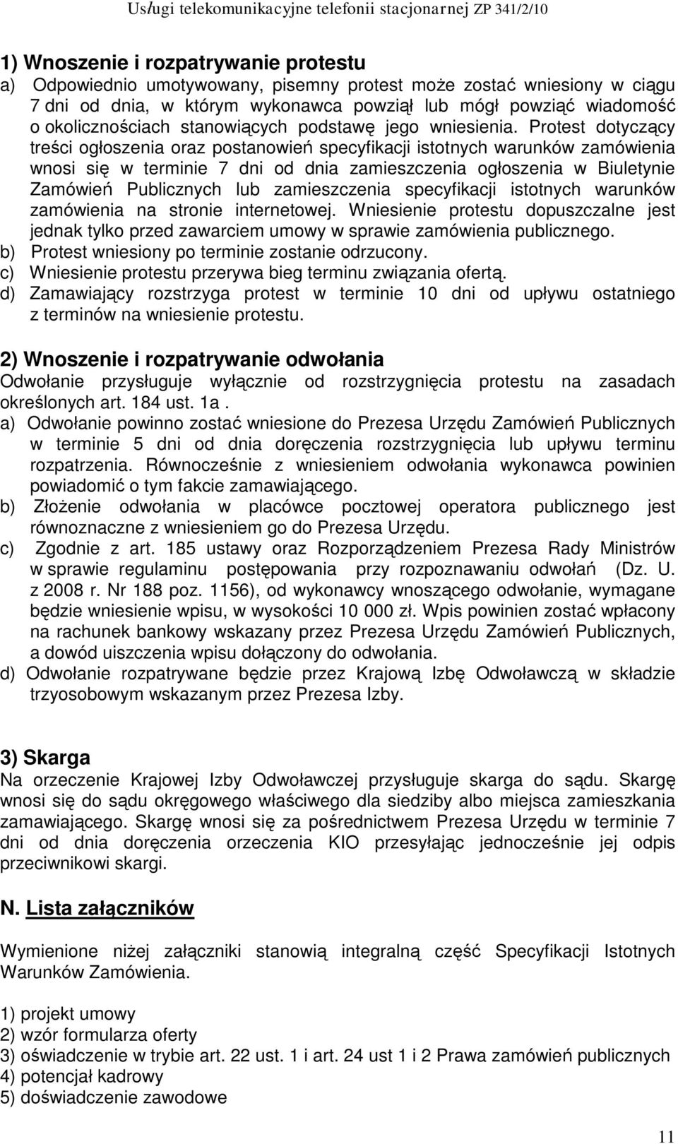 Protest dotyczący treści ogłoszenia oraz postanowień specyfikacji istotnych warunków zamówienia wnosi się w terminie 7 dni od dnia zamieszczenia ogłoszenia w Biuletynie Zamówień Publicznych lub