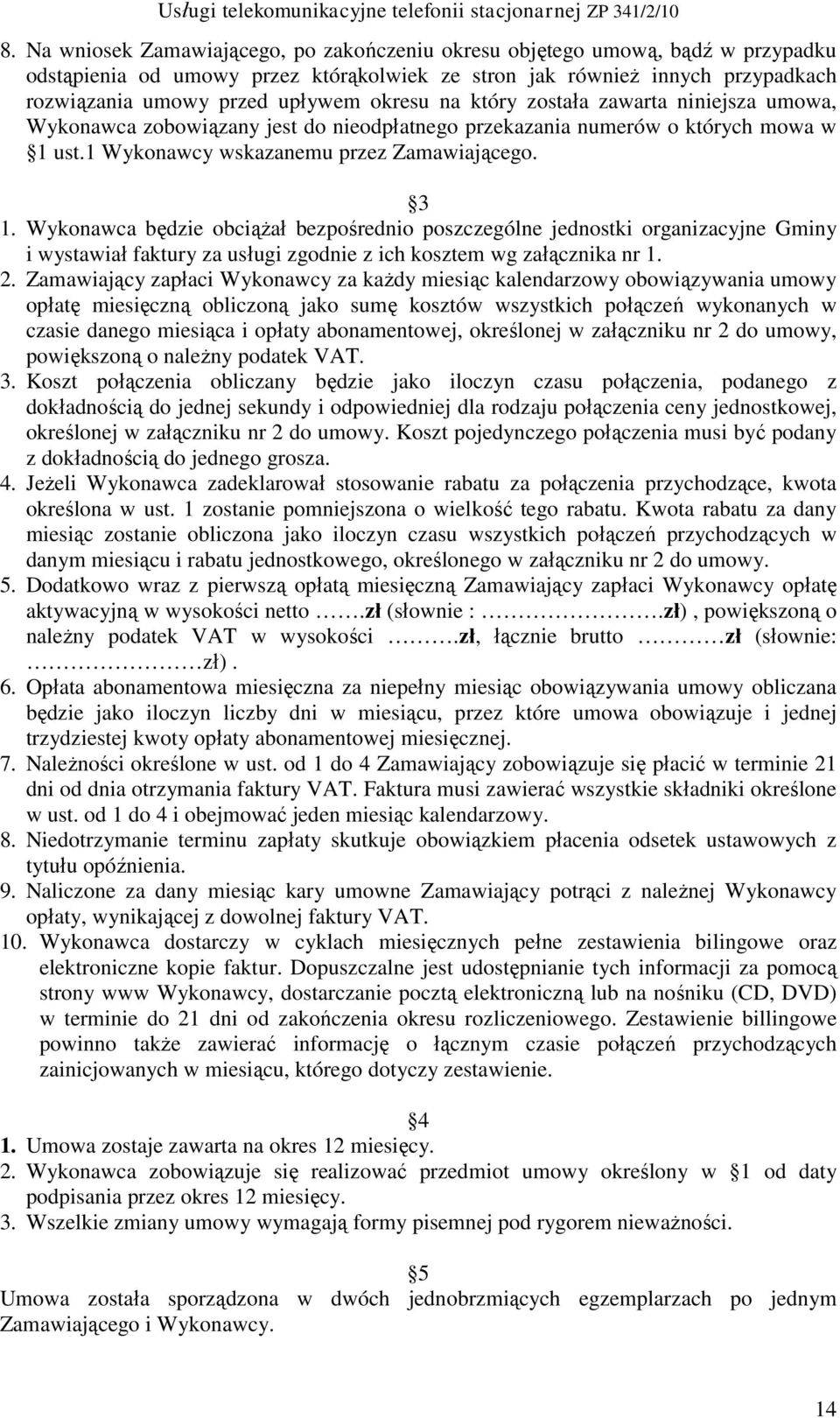 Wykonawca będzie obciążał bezpośrednio poszczególne jednostki organizacyjne Gminy i wystawiał faktury za usługi zgodnie z ich kosztem wg załącznika nr 1. 2.