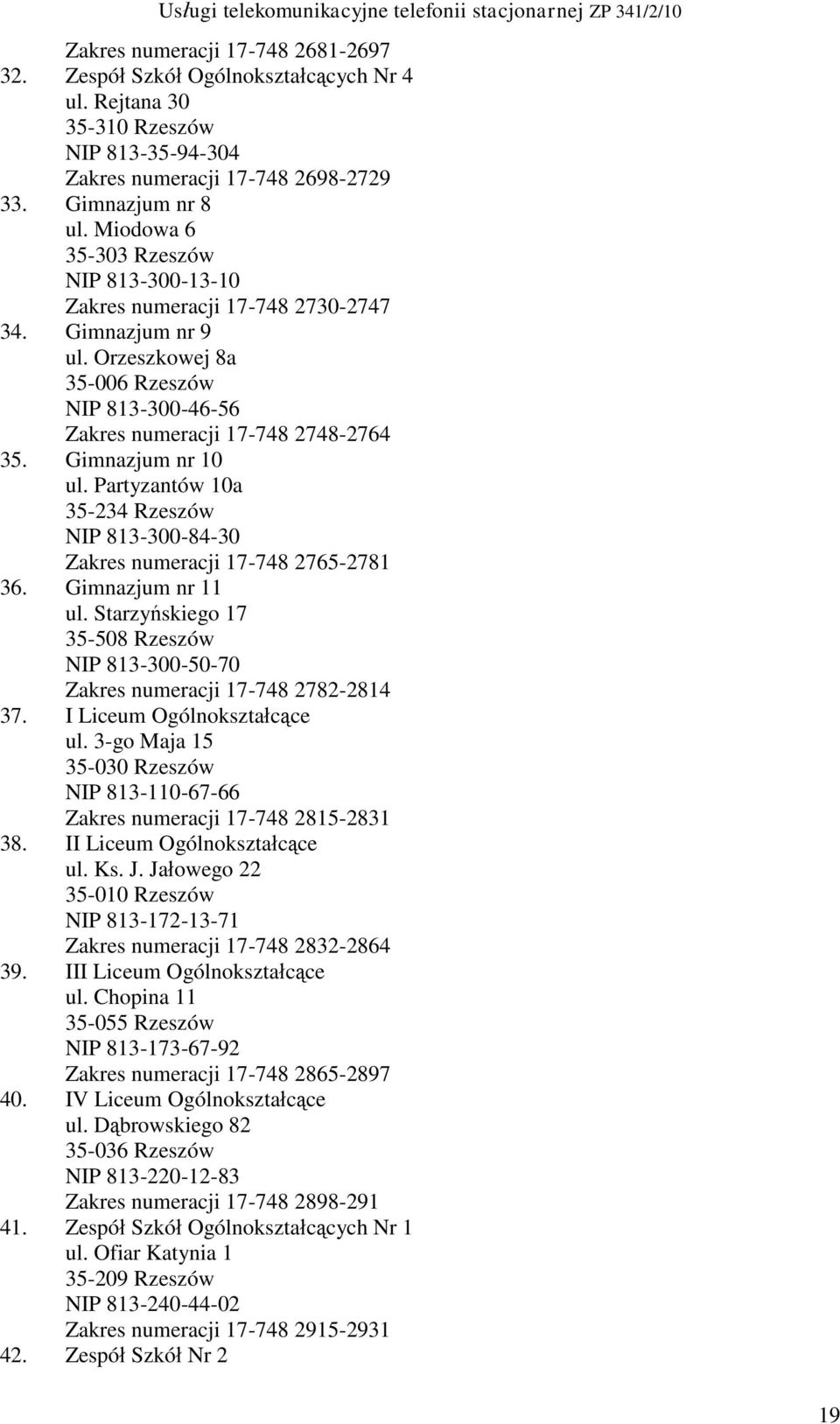 Gimnazjum nr 10 ul. Partyzantów 10a 35-234 Rzeszów NIP 813-300-84-30 Zakres numeracji 17-748 2765-2781 36. Gimnazjum nr 11 ul.