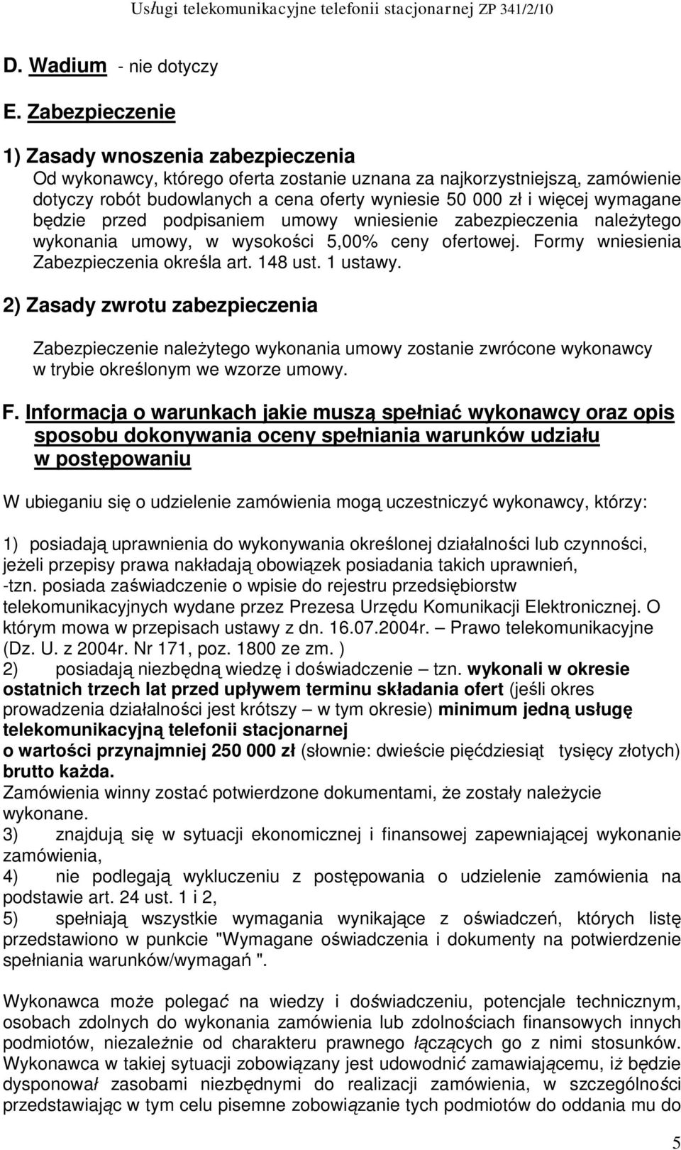 wymagane będzie przed podpisaniem umowy wniesienie zabezpieczenia należytego wykonania umowy, w wysokości 5,00% ceny ofertowej. Formy wniesienia Zabezpieczenia określa art. 148 ust. 1 ustawy.