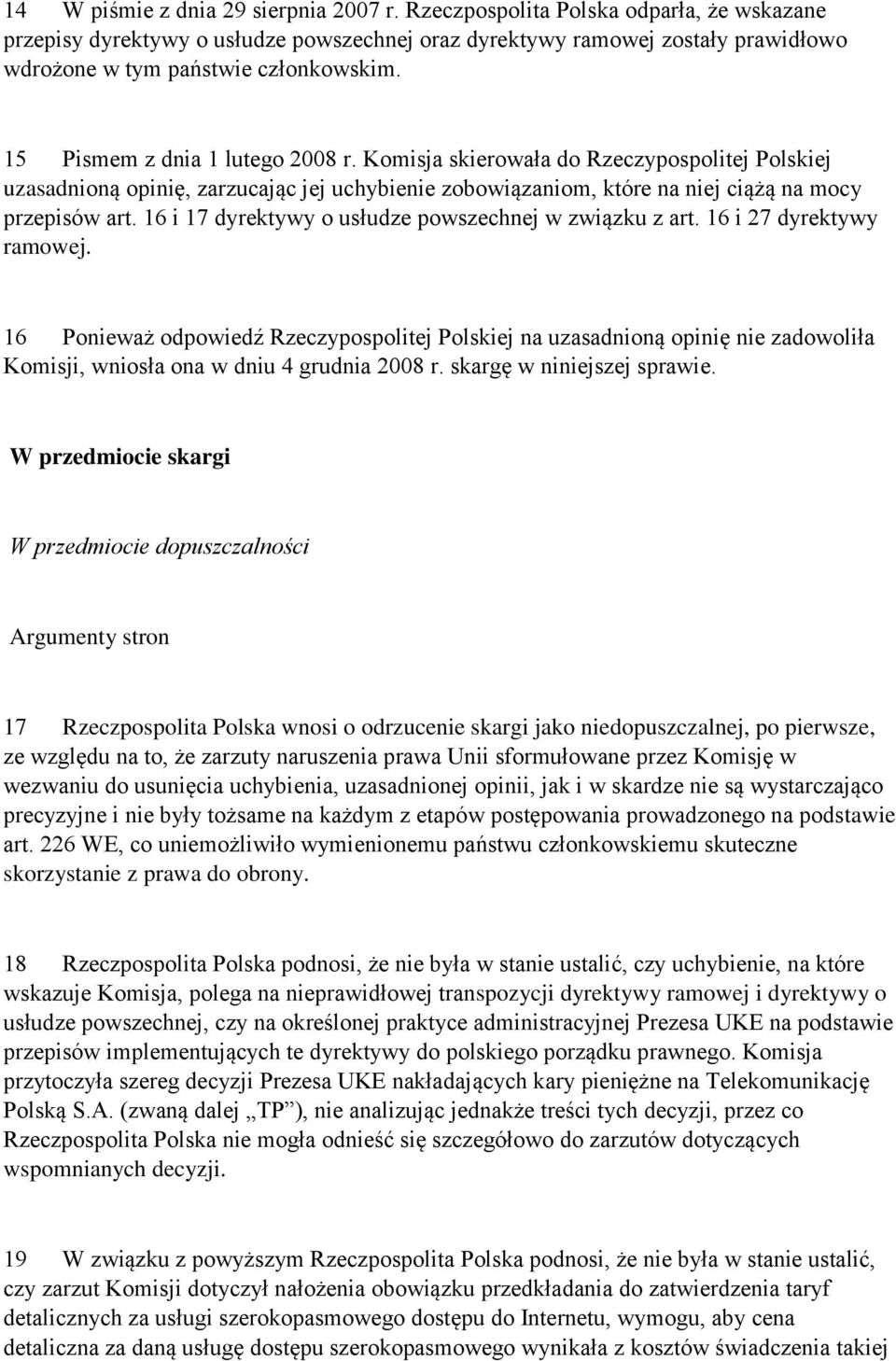 Komisja skierowała do Rzeczypospolitej Polskiej uzasadnioną opinię, zarzucając jej uchybienie zobowiązaniom, które na niej ciążą na mocy przepisów art.