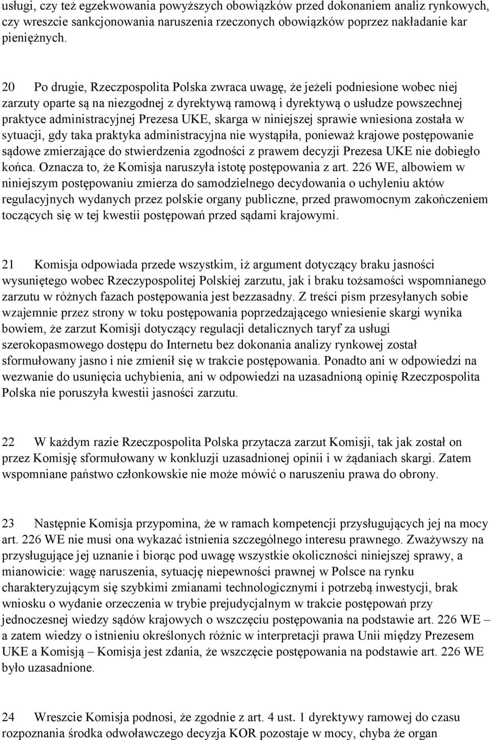 Prezesa UKE, skarga w niniejszej sprawie wniesiona została w sytuacji, gdy taka praktyka administracyjna nie wystąpiła, ponieważ krajowe postępowanie sądowe zmierzające do stwierdzenia zgodności z