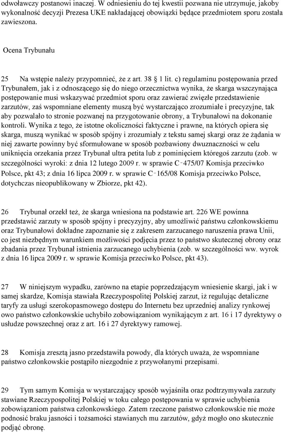 c) regulaminu postępowania przed Trybunałem, jak i z odnoszącego się do niego orzecznictwa wynika, że skarga wszczynająca postępowanie musi wskazywać przedmiot sporu oraz zawierać zwięzłe