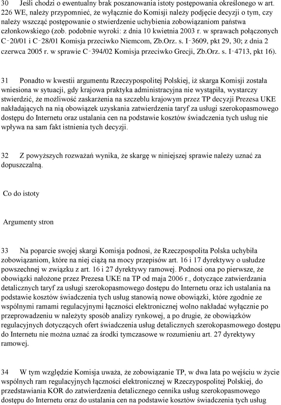 podobnie wyroki: z dnia 10 kwietnia 2003 r. w sprawach połączonych C 20/01 i C 28/01 Komisja przeciwko Niemcom, Zb.Orz. s. I 3609, pkt 29, 30; z dnia 2 czerwca 2005 r.