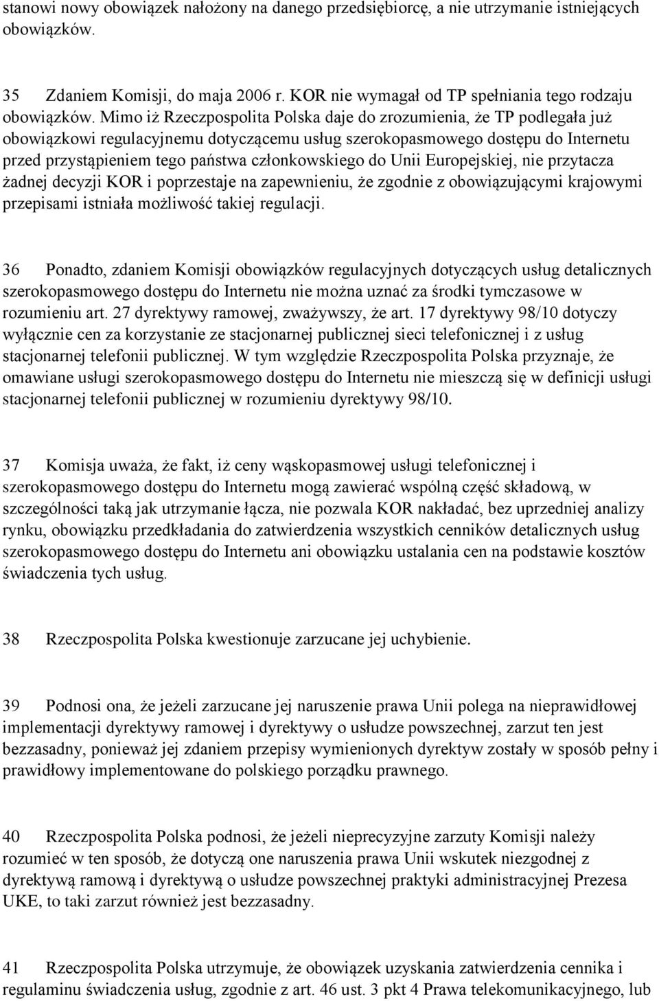 członkowskiego do Unii Europejskiej, nie przytacza żadnej decyzji KOR i poprzestaje na zapewnieniu, że zgodnie z obowiązującymi krajowymi przepisami istniała możliwość takiej regulacji.