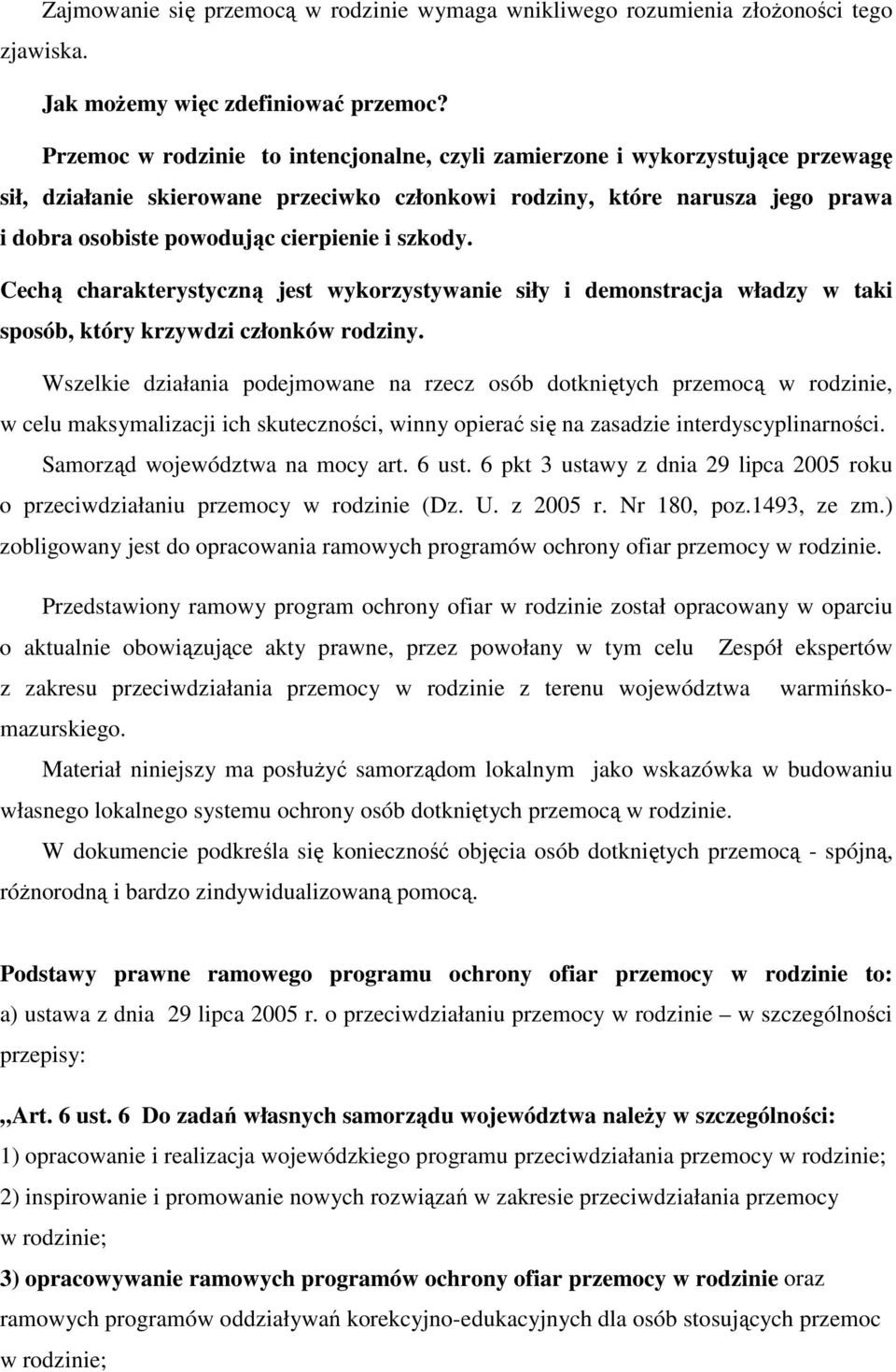 szkody. Cechą charakterystyczną jest wykorzystywanie siły i demonstracja władzy w taki sposób, który krzywdzi członków rodziny.